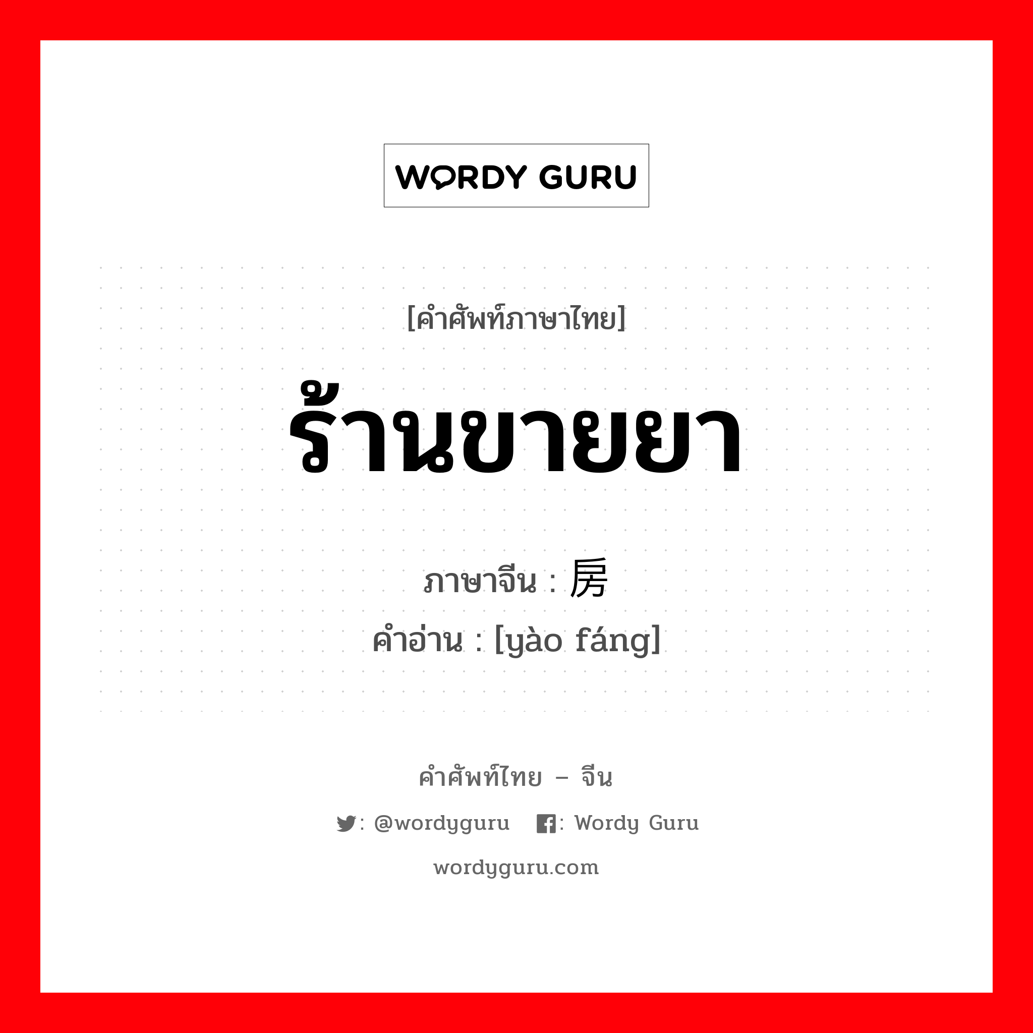 ร้านขายยา ภาษาจีนคืออะไร, คำศัพท์ภาษาไทย - จีน ร้านขายยา ภาษาจีน 药房 คำอ่าน [yào fáng]