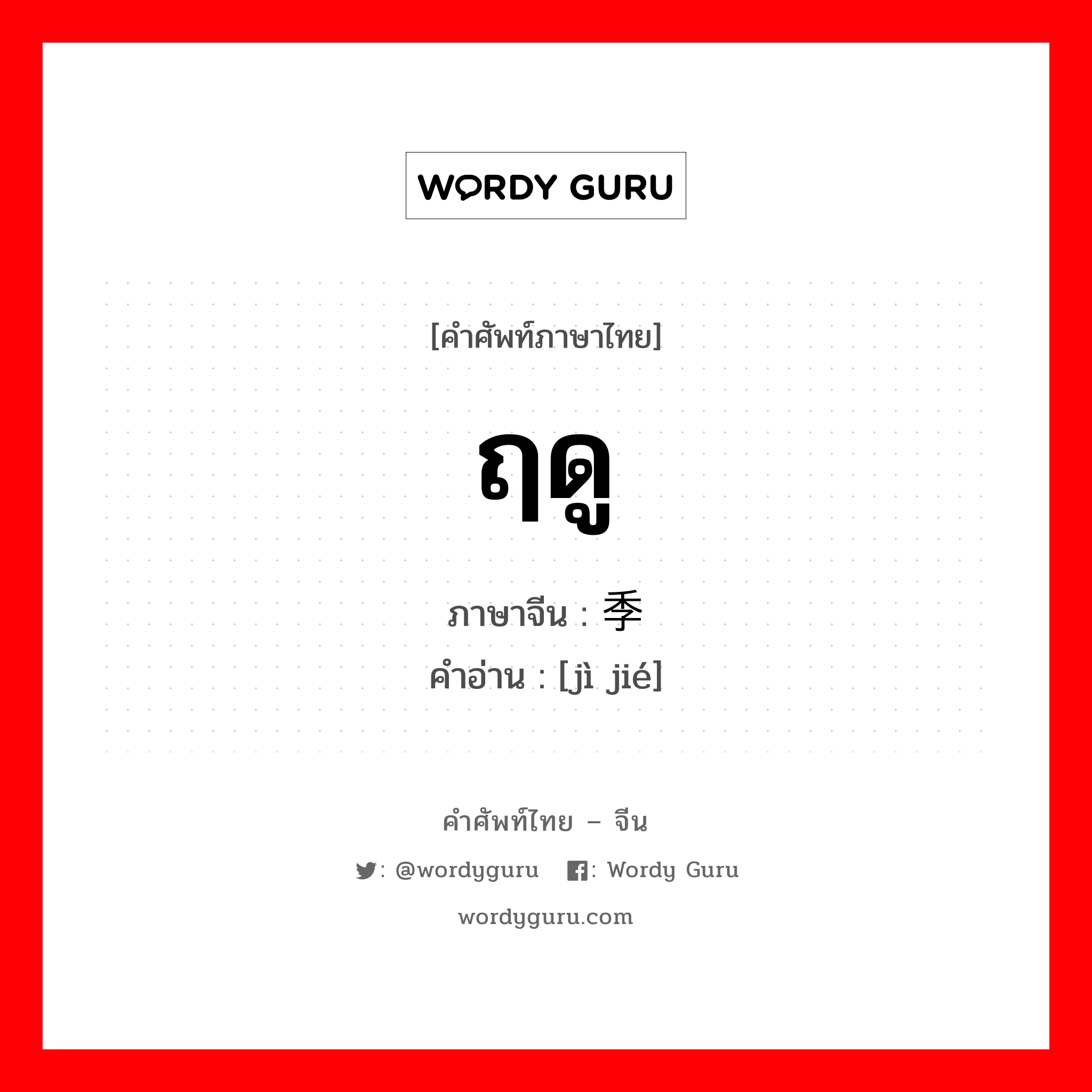 ฤดู ภาษาจีนคืออะไร, คำศัพท์ภาษาไทย - จีน ฤดู ภาษาจีน 季节 คำอ่าน [jì jié]