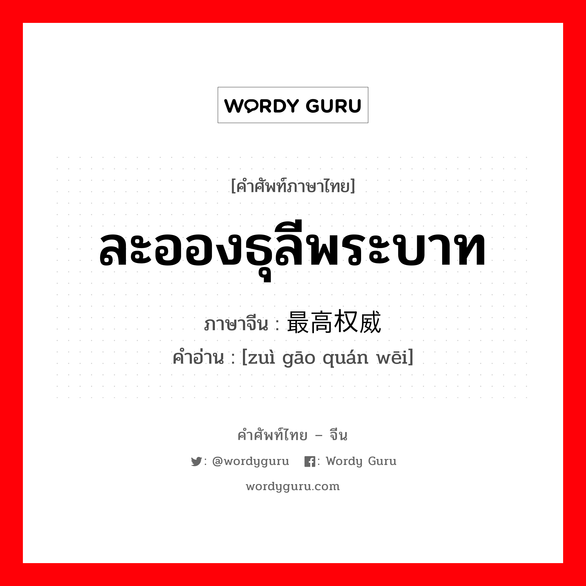 ละอองธุลีพระบาท ภาษาจีนคืออะไร, คำศัพท์ภาษาไทย - จีน ละอองธุลีพระบาท ภาษาจีน 最高权威 คำอ่าน [zuì gāo quán wēi]