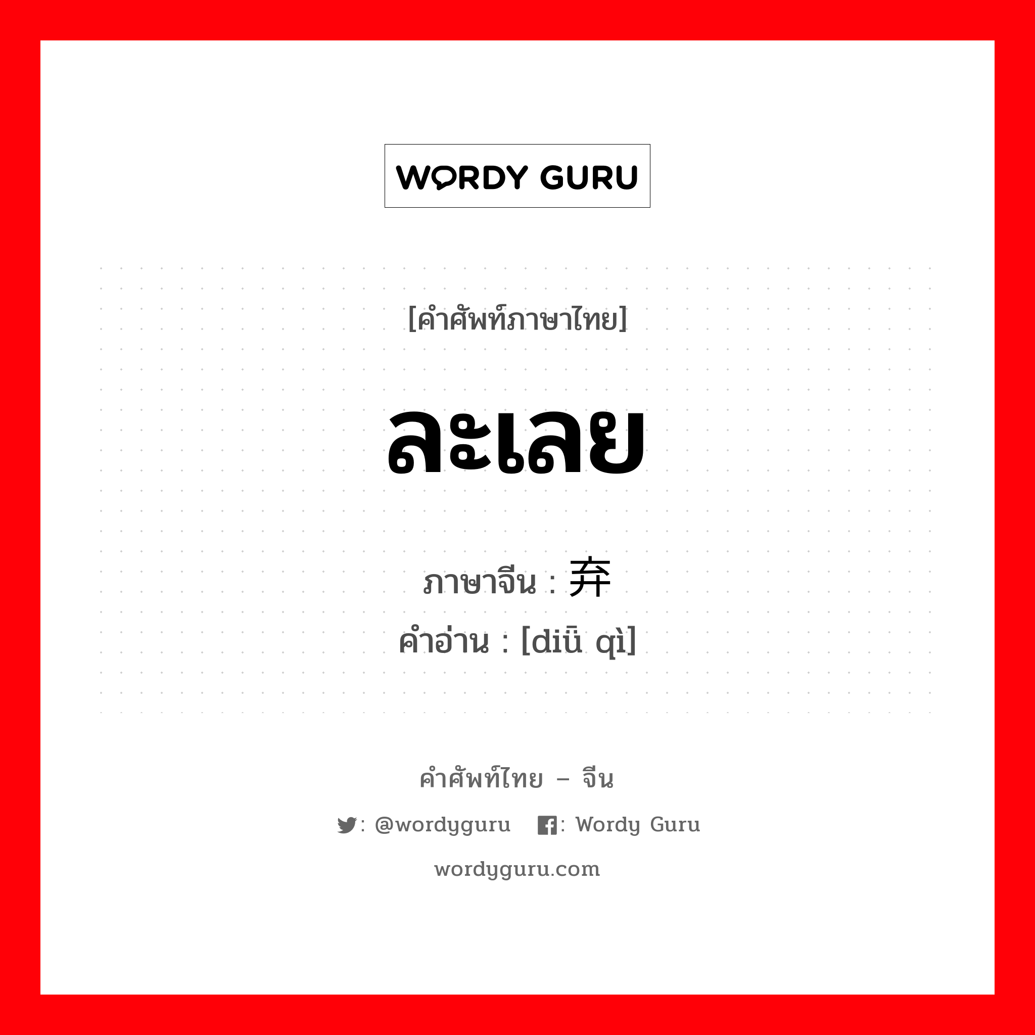 ละเลย ภาษาจีนคืออะไร, คำศัพท์ภาษาไทย - จีน ละเลย ภาษาจีน 丢弃 คำอ่าน [diǖ qì]