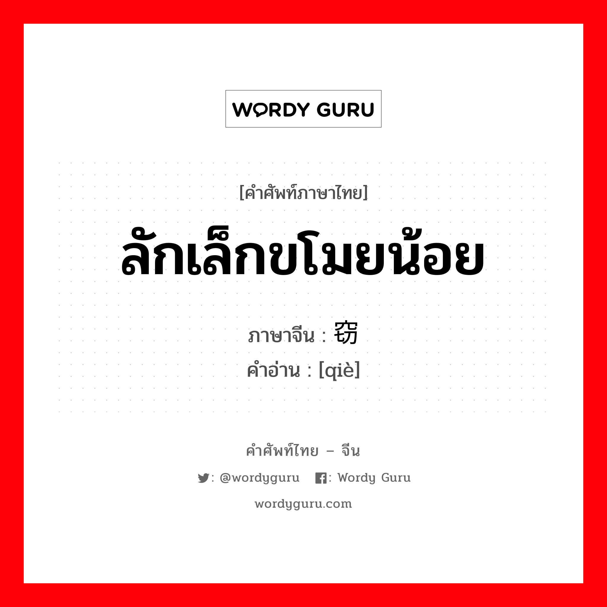 ลักเล็กขโมยน้อย ภาษาจีนคืออะไร, คำศัพท์ภาษาไทย - จีน ลักเล็กขโมยน้อย ภาษาจีน 窃 คำอ่าน [qiè]