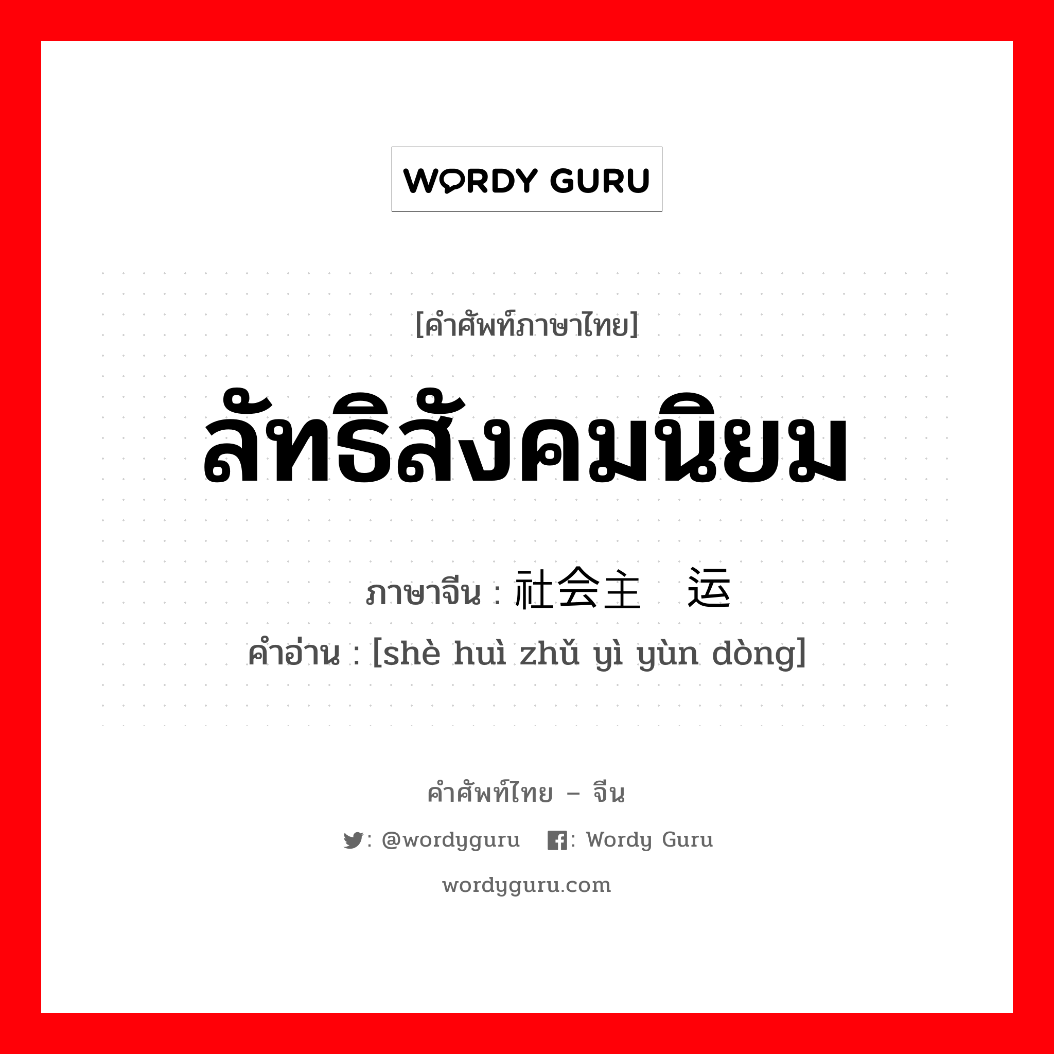 ลัทธิสังคมนิยม ภาษาจีนคืออะไร, คำศัพท์ภาษาไทย - จีน ลัทธิสังคมนิยม ภาษาจีน 社会主义运动 คำอ่าน [shè huì zhǔ yì yùn dòng]