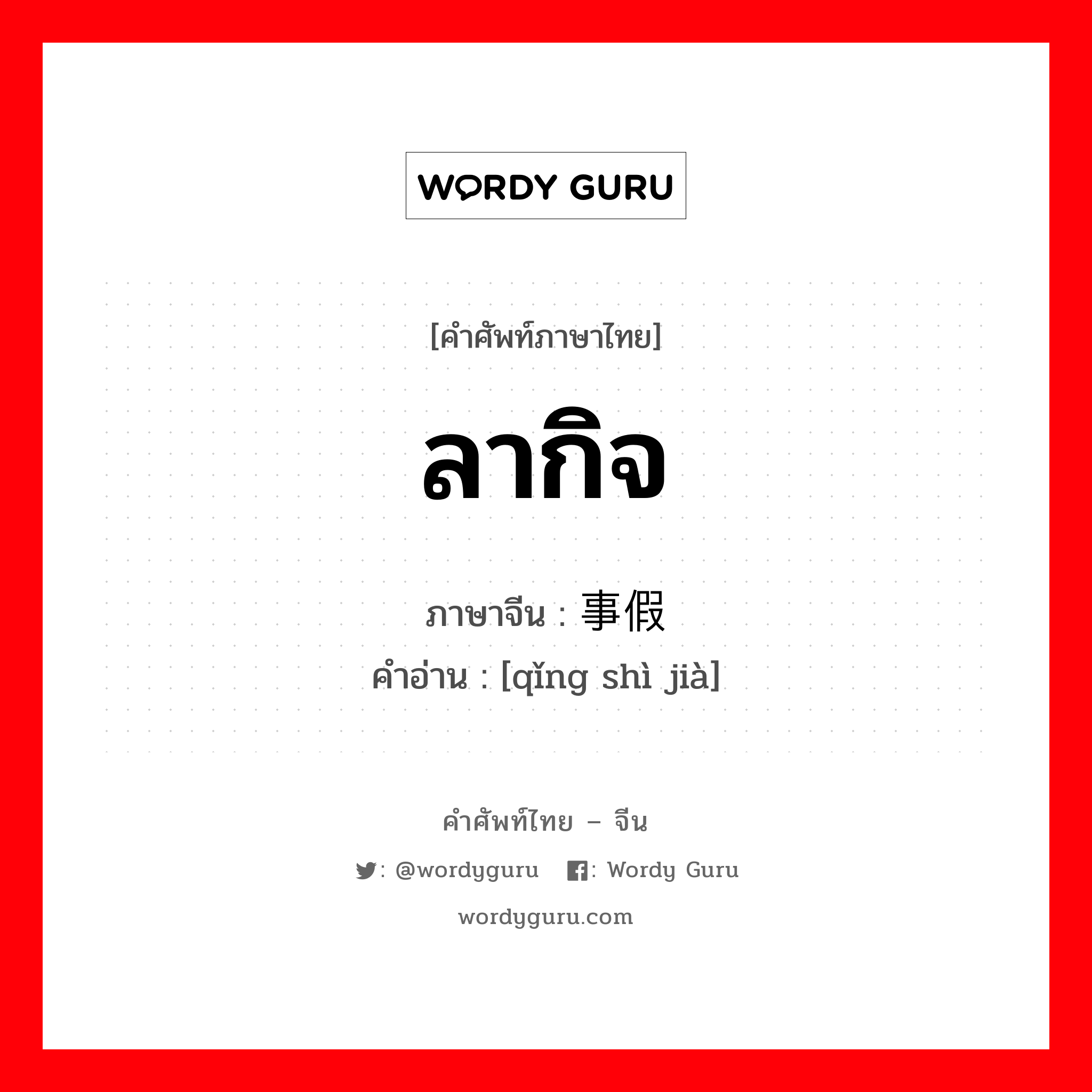 ลากิจ ภาษาจีนคืออะไร, คำศัพท์ภาษาไทย - จีน ลากิจ ภาษาจีน 请事假 คำอ่าน [qǐng shì jià]