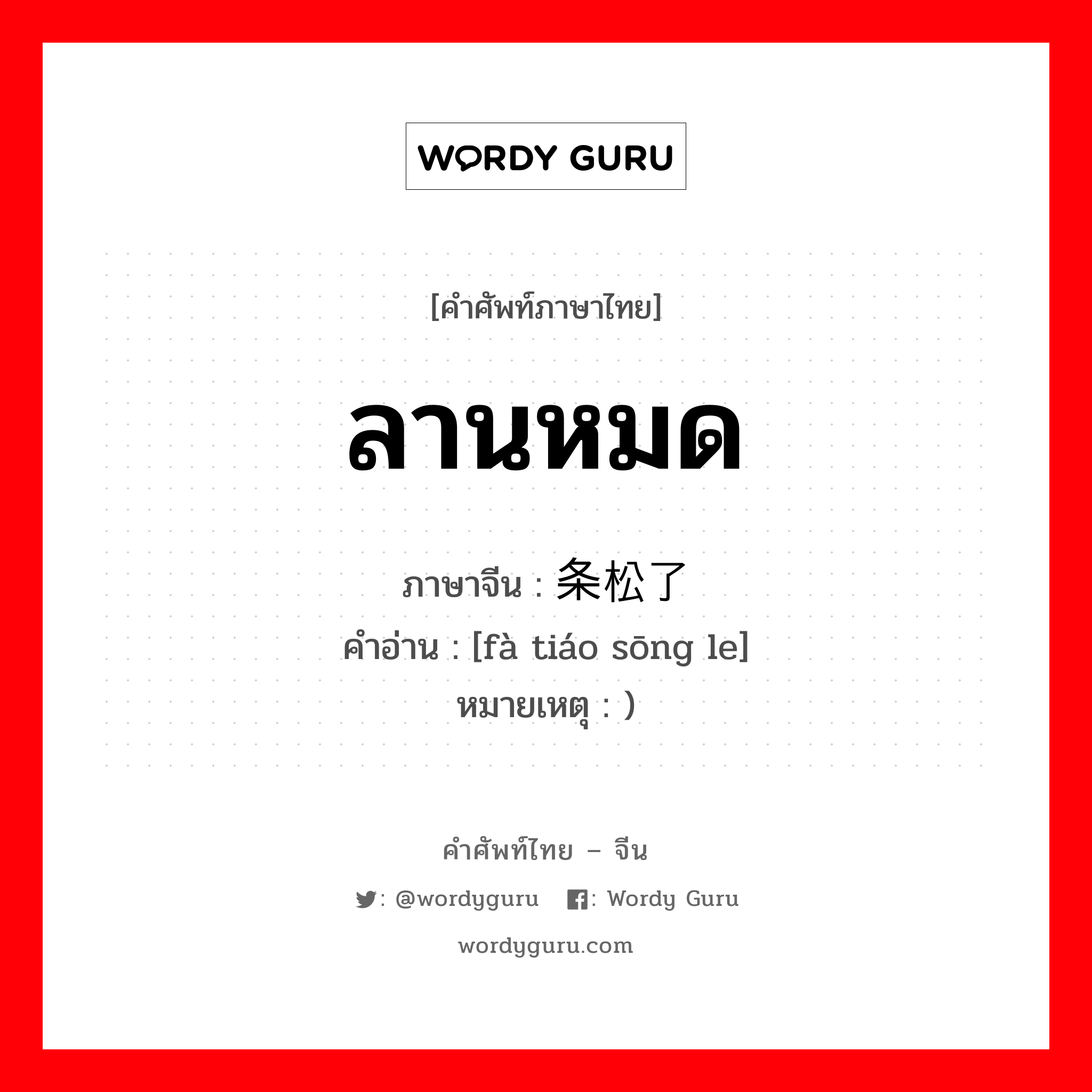 ลานหมด ภาษาจีนคืออะไร, คำศัพท์ภาษาไทย - จีน ลานหมด ภาษาจีน 发条松了 คำอ่าน [fà tiáo sōng le] หมายเหตุ )