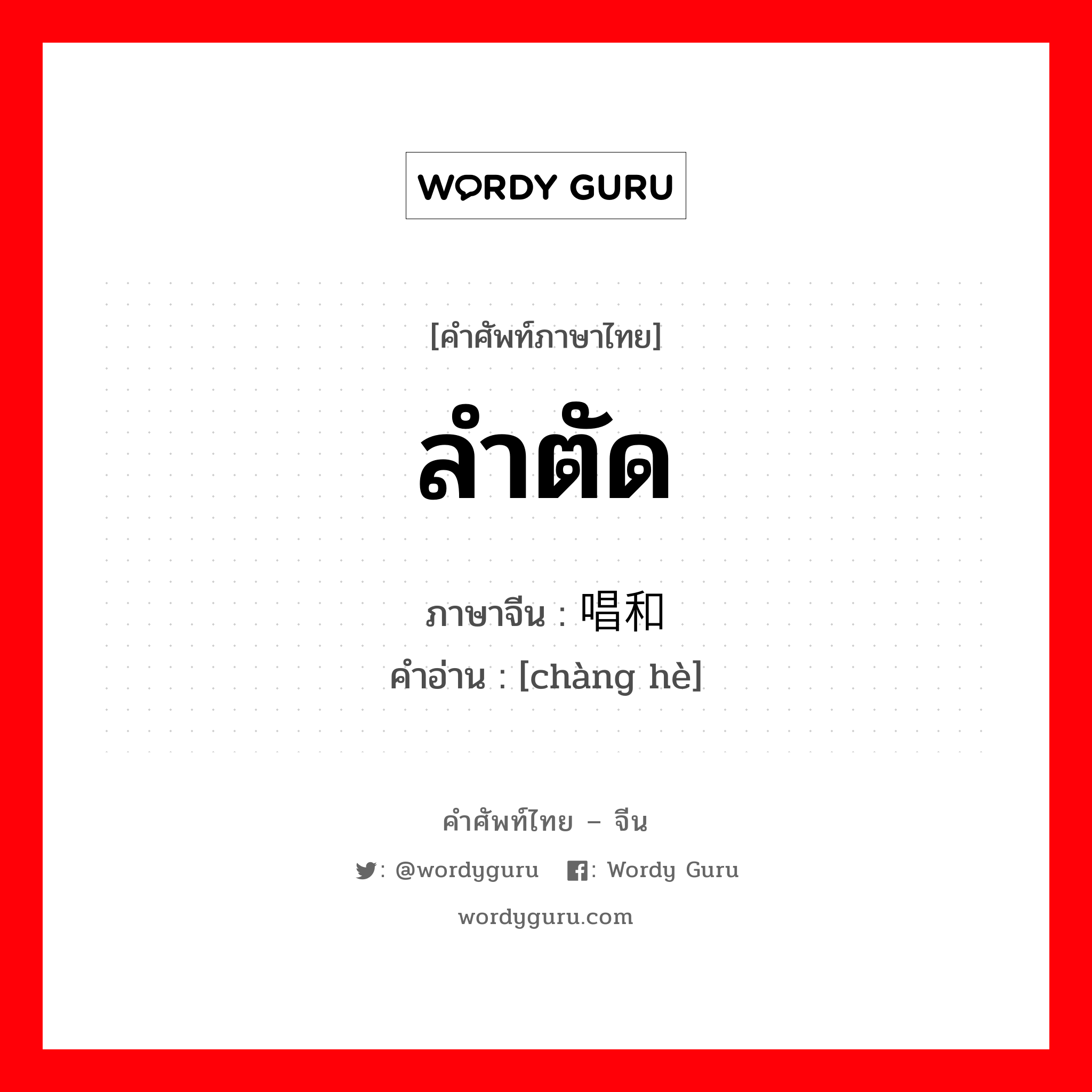 ลำตัด ภาษาจีนคืออะไร, คำศัพท์ภาษาไทย - จีน ลำตัด ภาษาจีน 唱和 คำอ่าน [chàng hè]