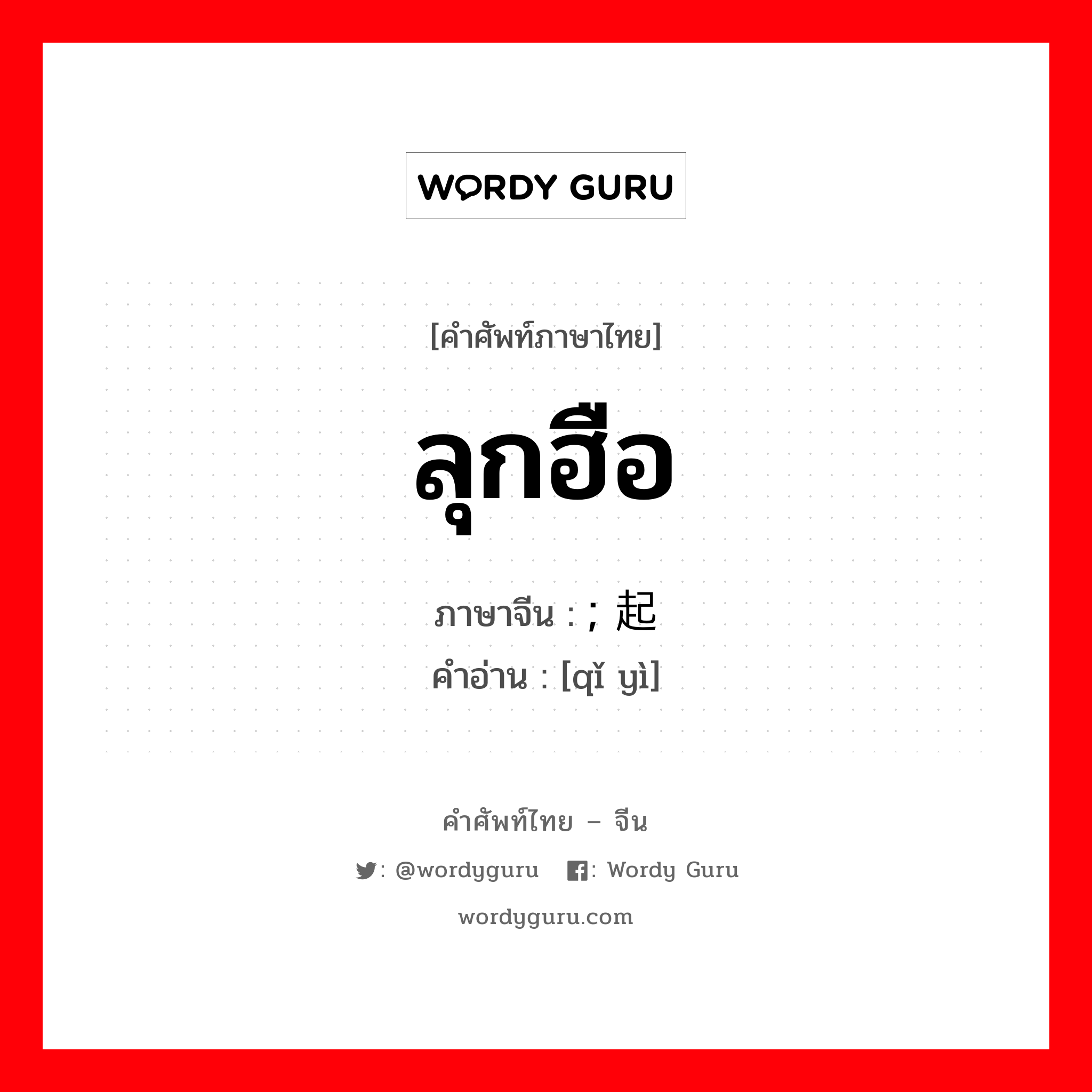 ลุกฮือ ภาษาจีนคืออะไร, คำศัพท์ภาษาไทย - จีน ลุกฮือ ภาษาจีน ; 起义 คำอ่าน [qǐ yì]