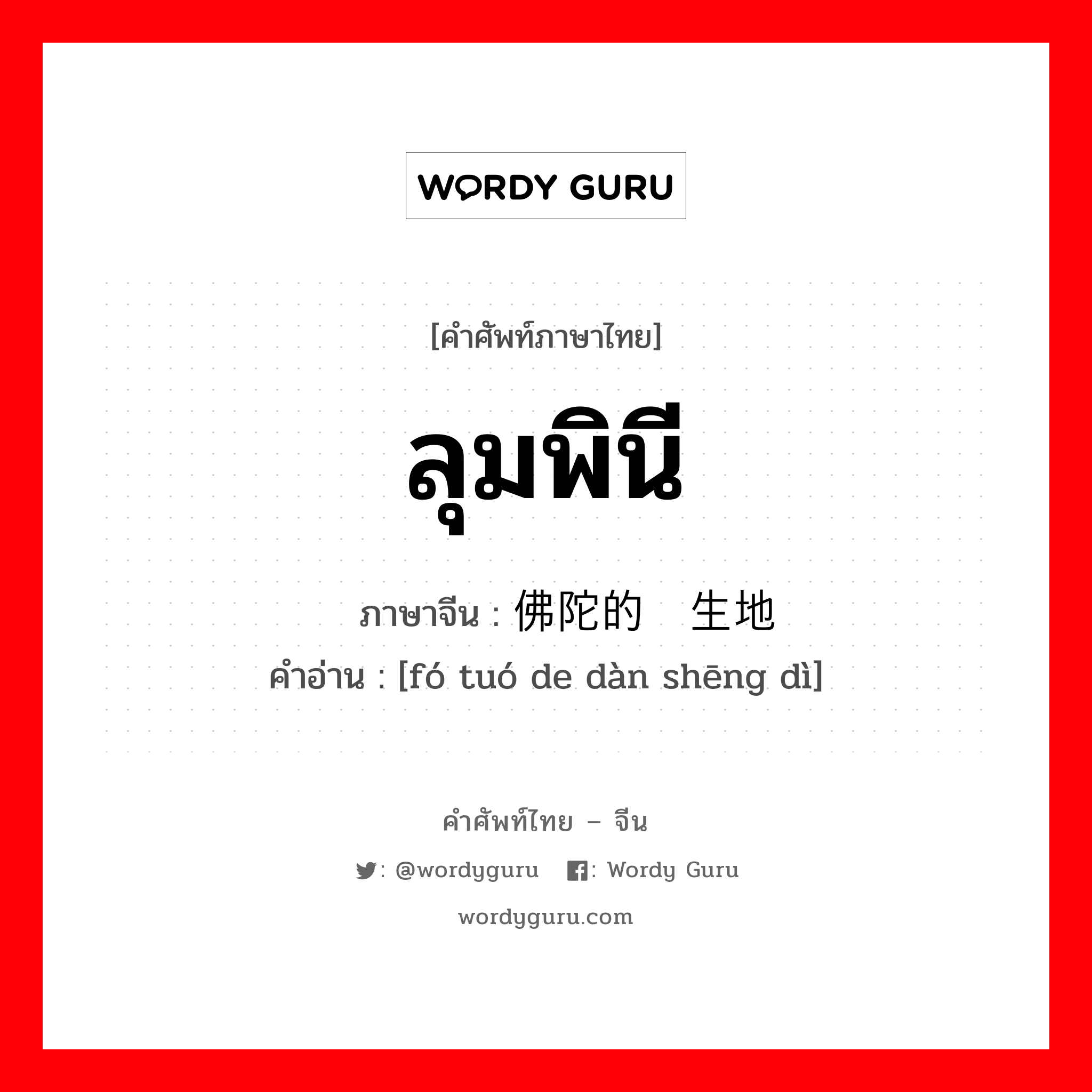 ลุมพินี ภาษาจีนคืออะไร, คำศัพท์ภาษาไทย - จีน ลุมพินี ภาษาจีน 佛陀的诞生地 คำอ่าน [fó tuó de dàn shēng dì]