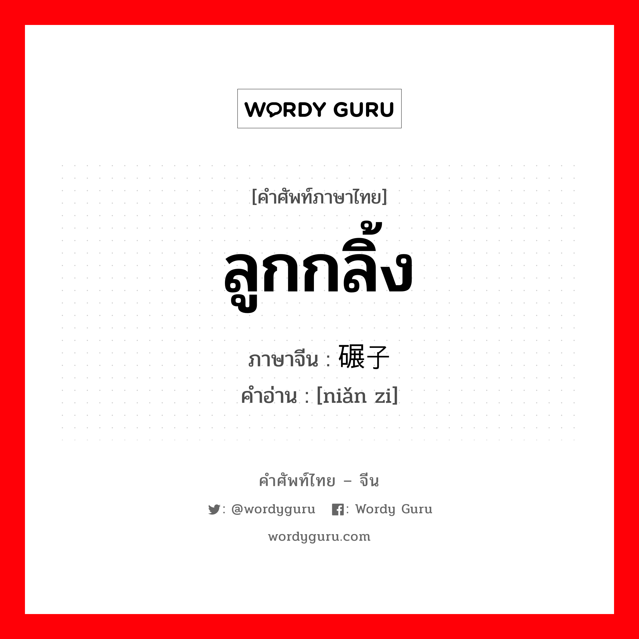 ลูกกลิ้ง ภาษาจีนคืออะไร, คำศัพท์ภาษาไทย - จีน ลูกกลิ้ง ภาษาจีน 碾子 คำอ่าน [niǎn zi]