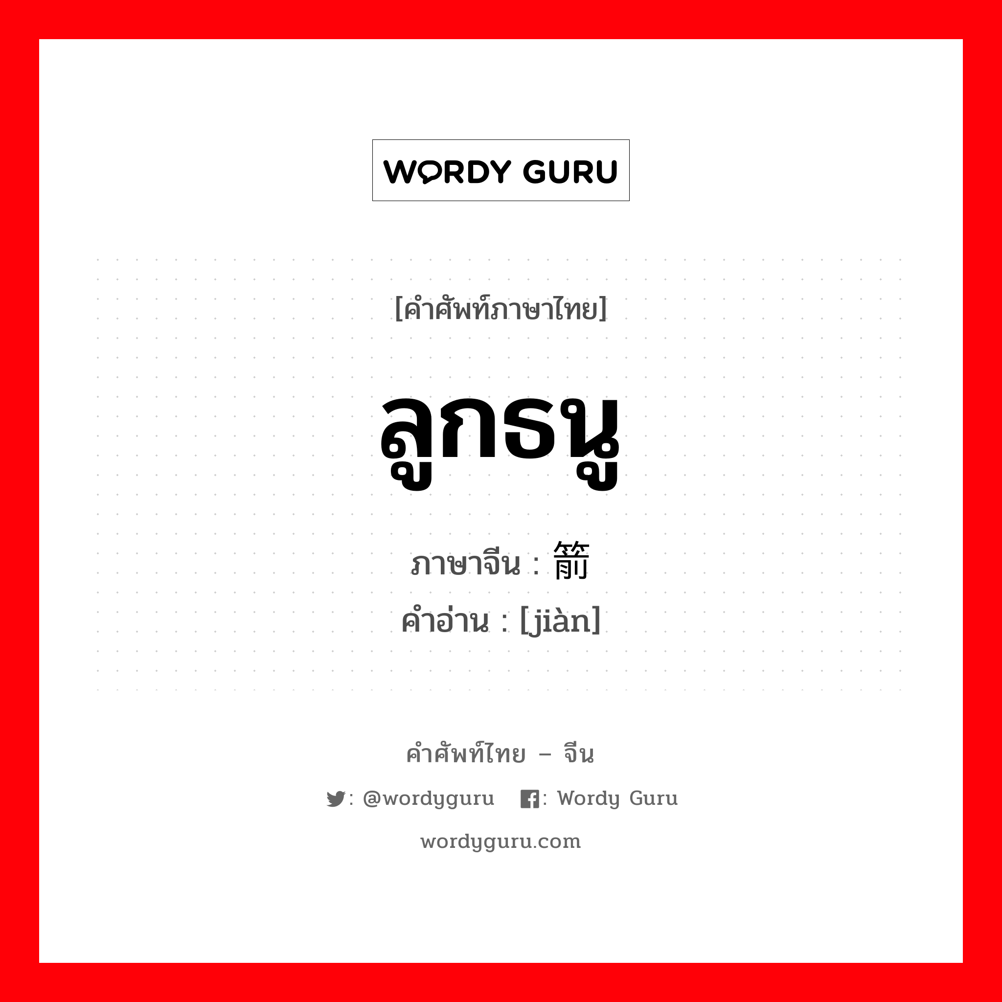 ลูกธนู ภาษาจีนคืออะไร, คำศัพท์ภาษาไทย - จีน ลูกธนู ภาษาจีน 箭 คำอ่าน [jiàn]