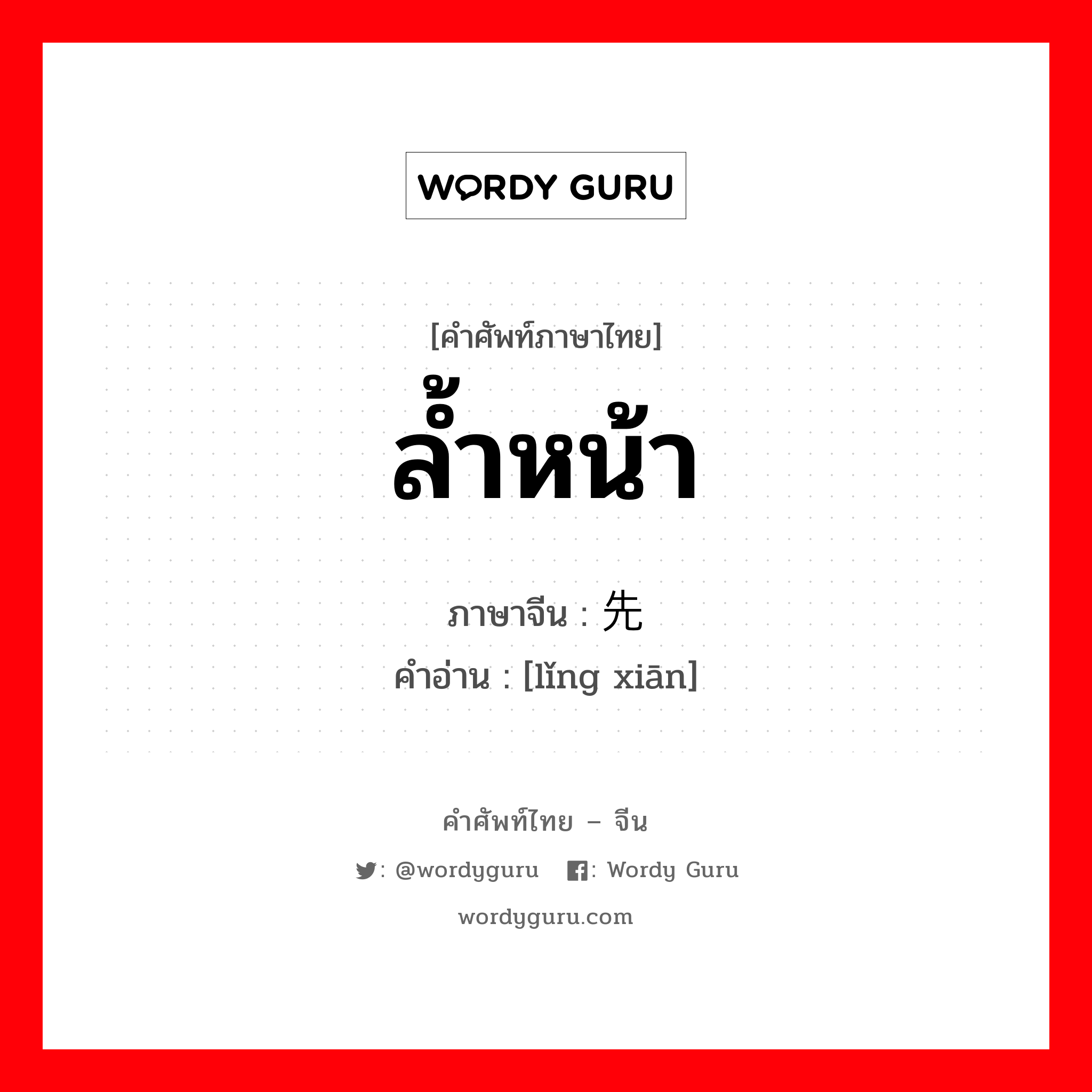 ล้ำหน้า ภาษาจีนคืออะไร, คำศัพท์ภาษาไทย - จีน ล้ำหน้า ภาษาจีน 领先 คำอ่าน [lǐng xiān]