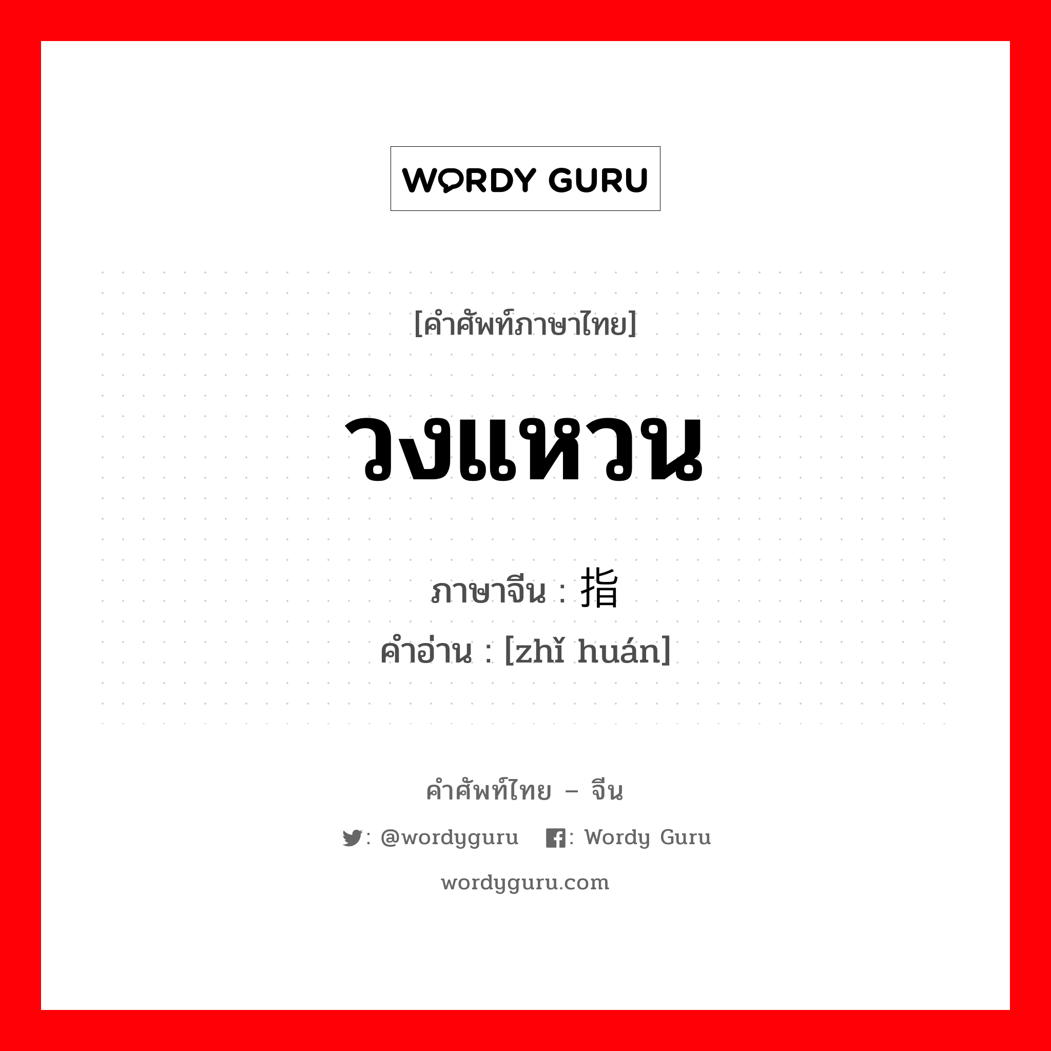 วงแหวน ภาษาจีนคืออะไร, คำศัพท์ภาษาไทย - จีน วงแหวน ภาษาจีน 指环 คำอ่าน [zhǐ huán]