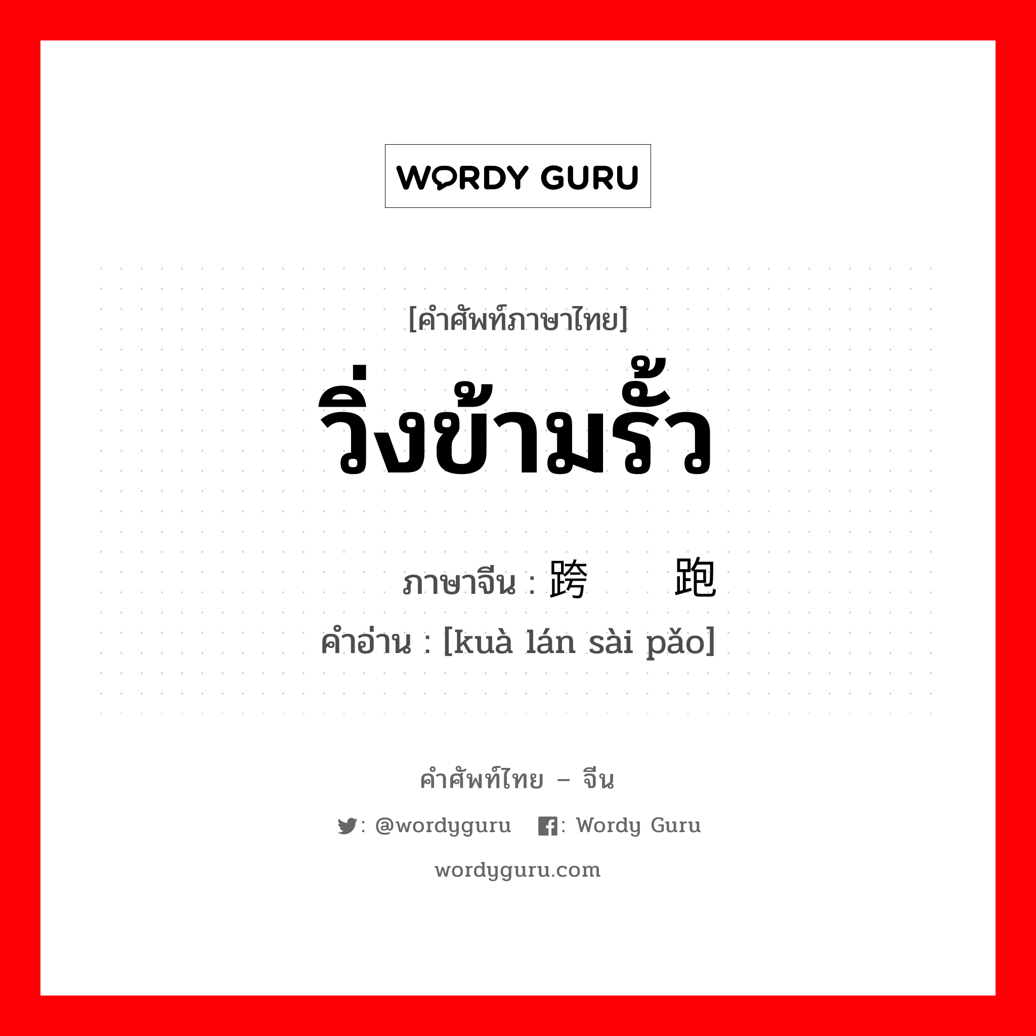 วิ่งข้ามรั้ว ภาษาจีนคืออะไร, คำศัพท์ภาษาไทย - จีน วิ่งข้ามรั้ว ภาษาจีน 跨栏赛跑 คำอ่าน [kuà lán sài pǎo]