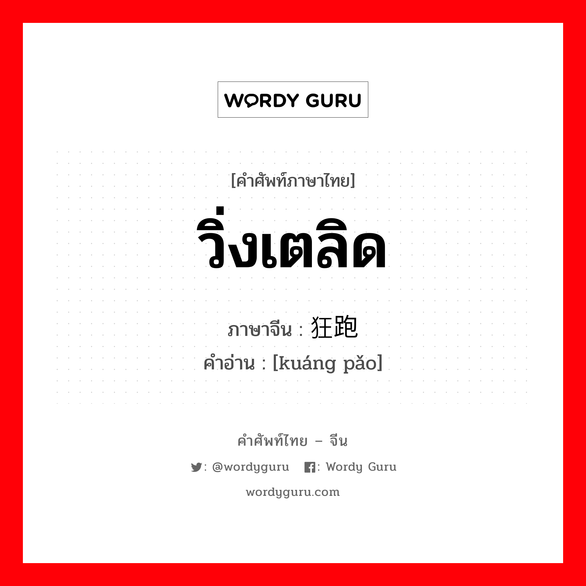 วิ่งเตลิด ภาษาจีนคืออะไร, คำศัพท์ภาษาไทย - จีน วิ่งเตลิด ภาษาจีน 狂跑 คำอ่าน [kuáng pǎo]