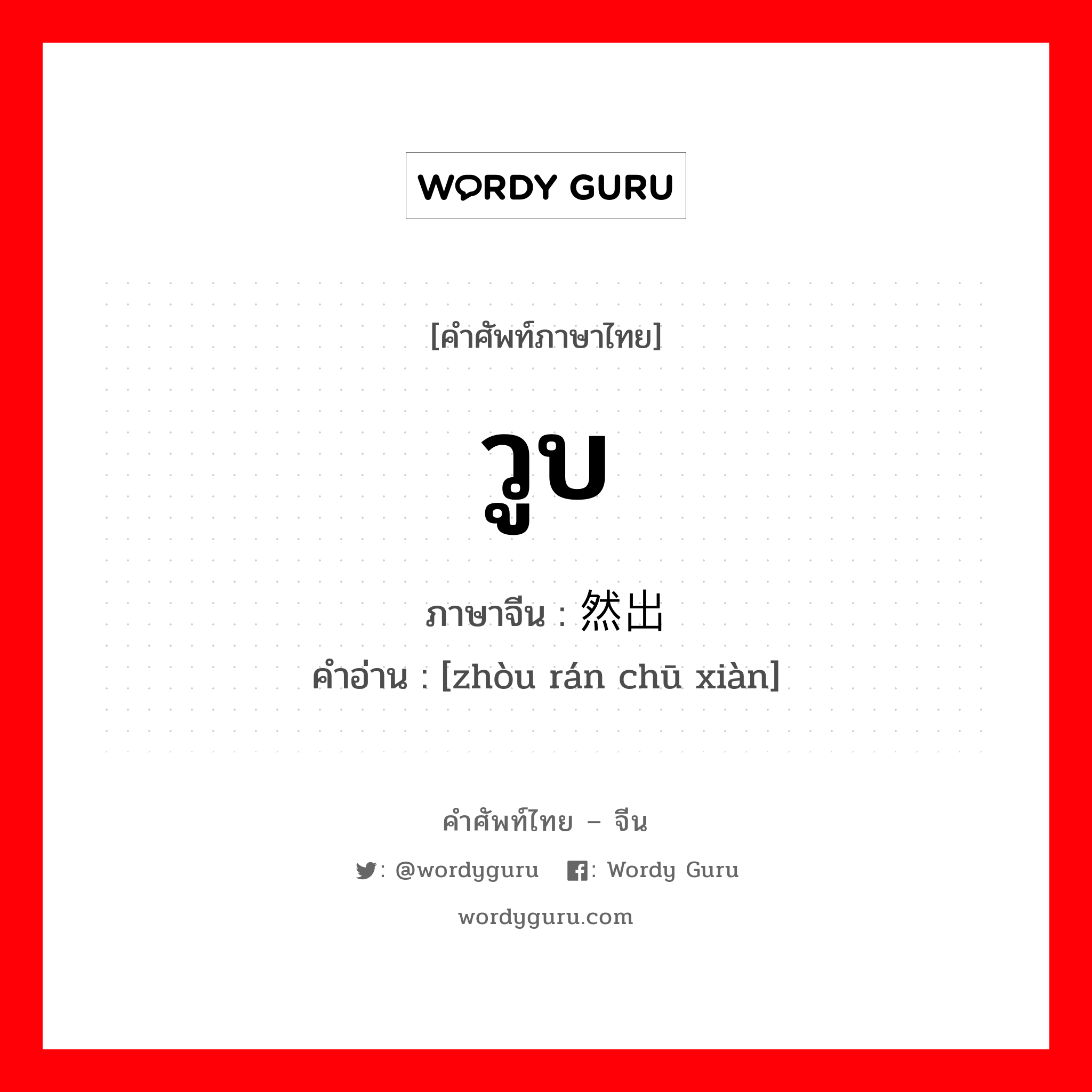 วูบ ภาษาจีนคืออะไร, คำศัพท์ภาษาไทย - จีน วูบ ภาษาจีน 骤然出现 คำอ่าน [zhòu rán chū xiàn]