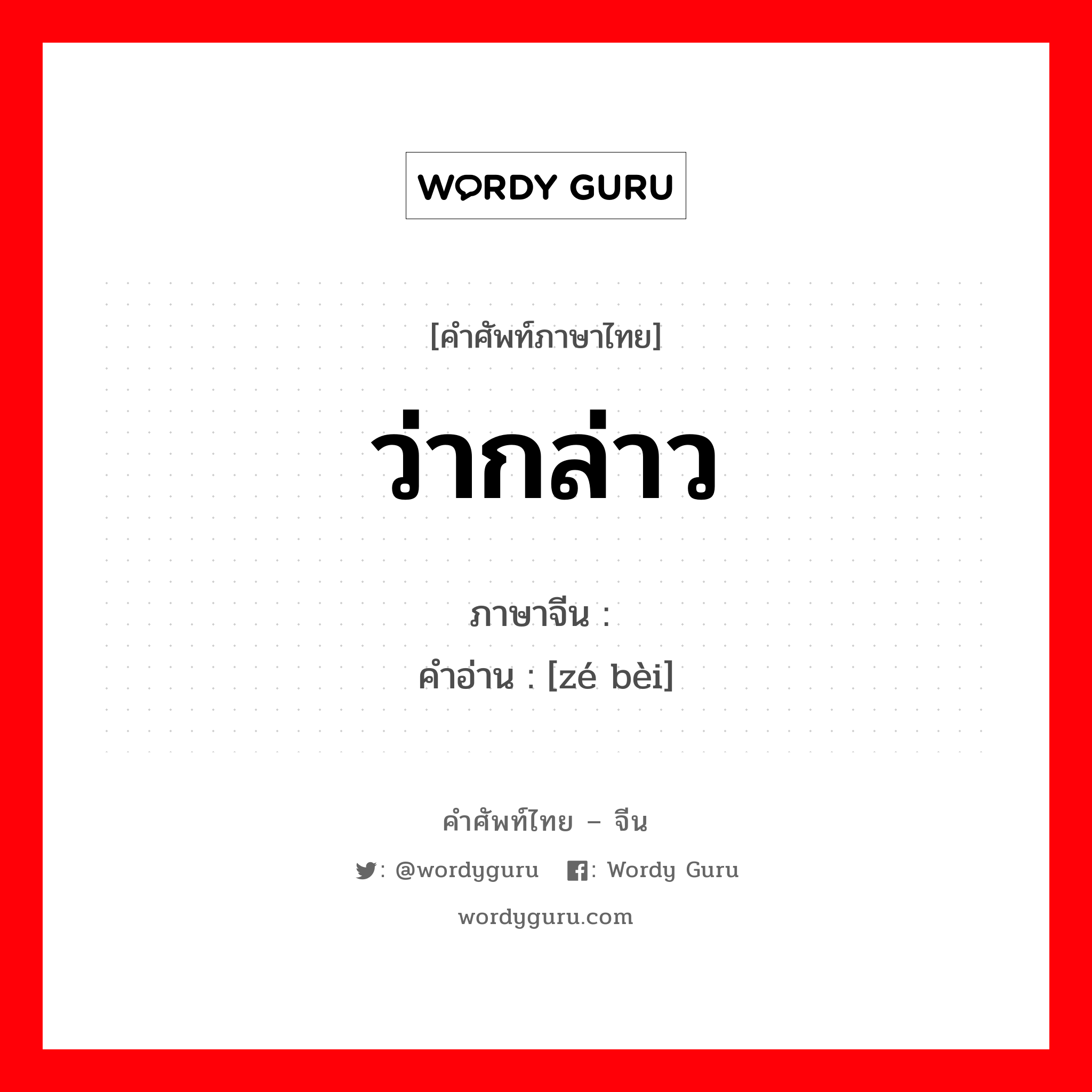 ว่ากล่าว ภาษาจีนคืออะไร, คำศัพท์ภาษาไทย - จีน ว่ากล่าว ภาษาจีน 责备 คำอ่าน [zé bèi]