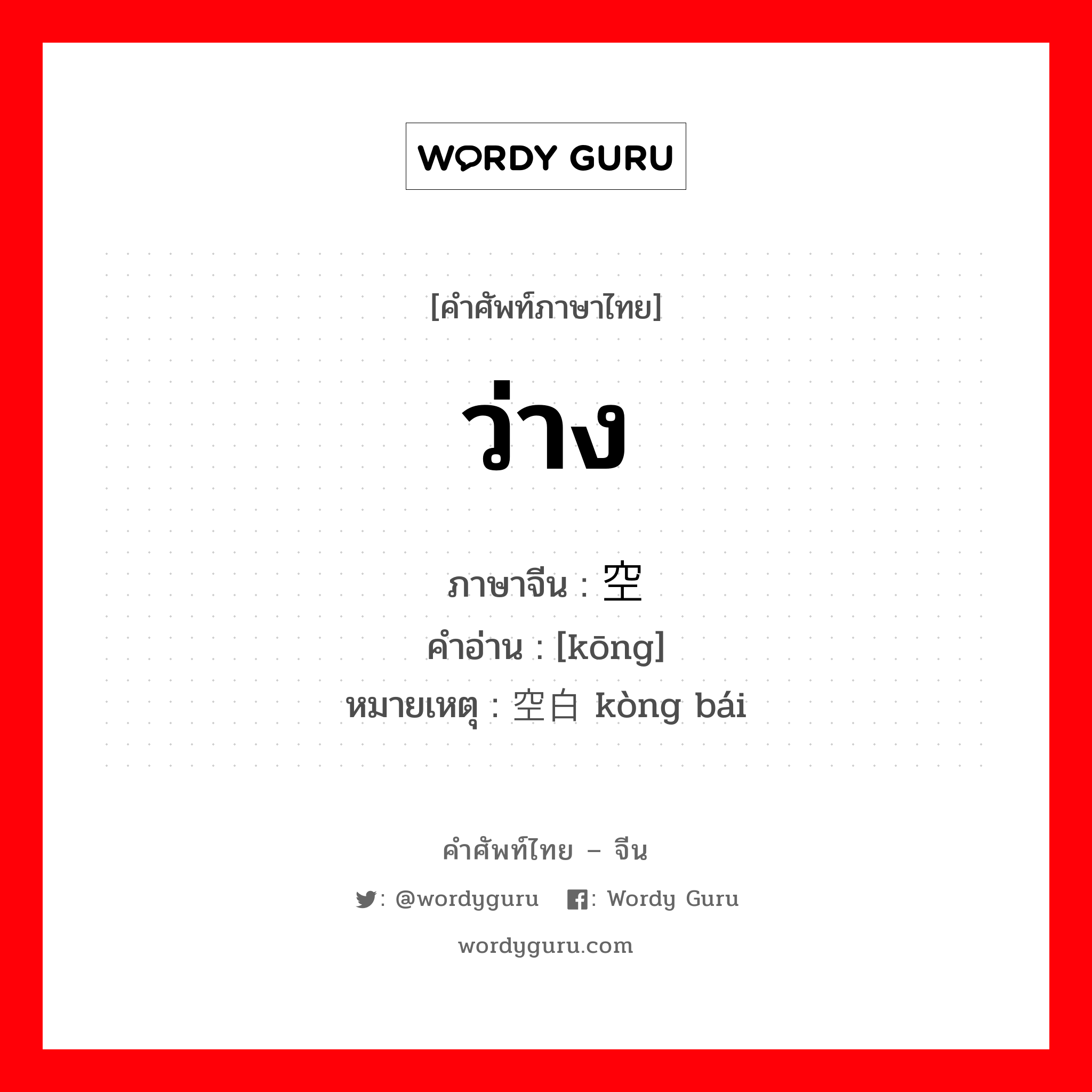 ว่าง ภาษาจีนคืออะไร, คำศัพท์ภาษาไทย - จีน ว่าง ภาษาจีน 空 คำอ่าน [kōng] หมายเหตุ 空白 kòng bái