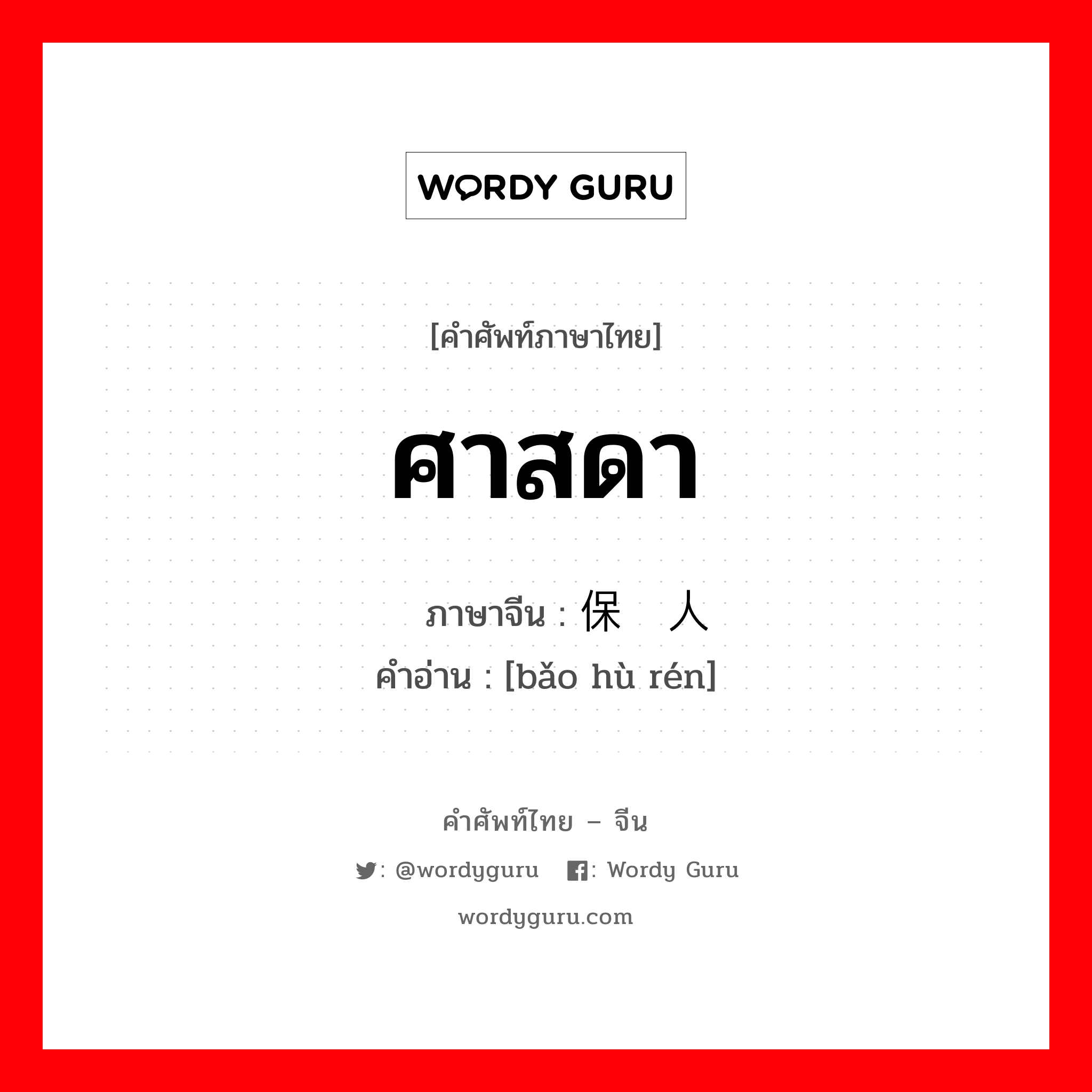 ศาสดา ภาษาจีนคืออะไร, คำศัพท์ภาษาไทย - จีน ศาสดา ภาษาจีน 保护人 คำอ่าน [bǎo hù rén]