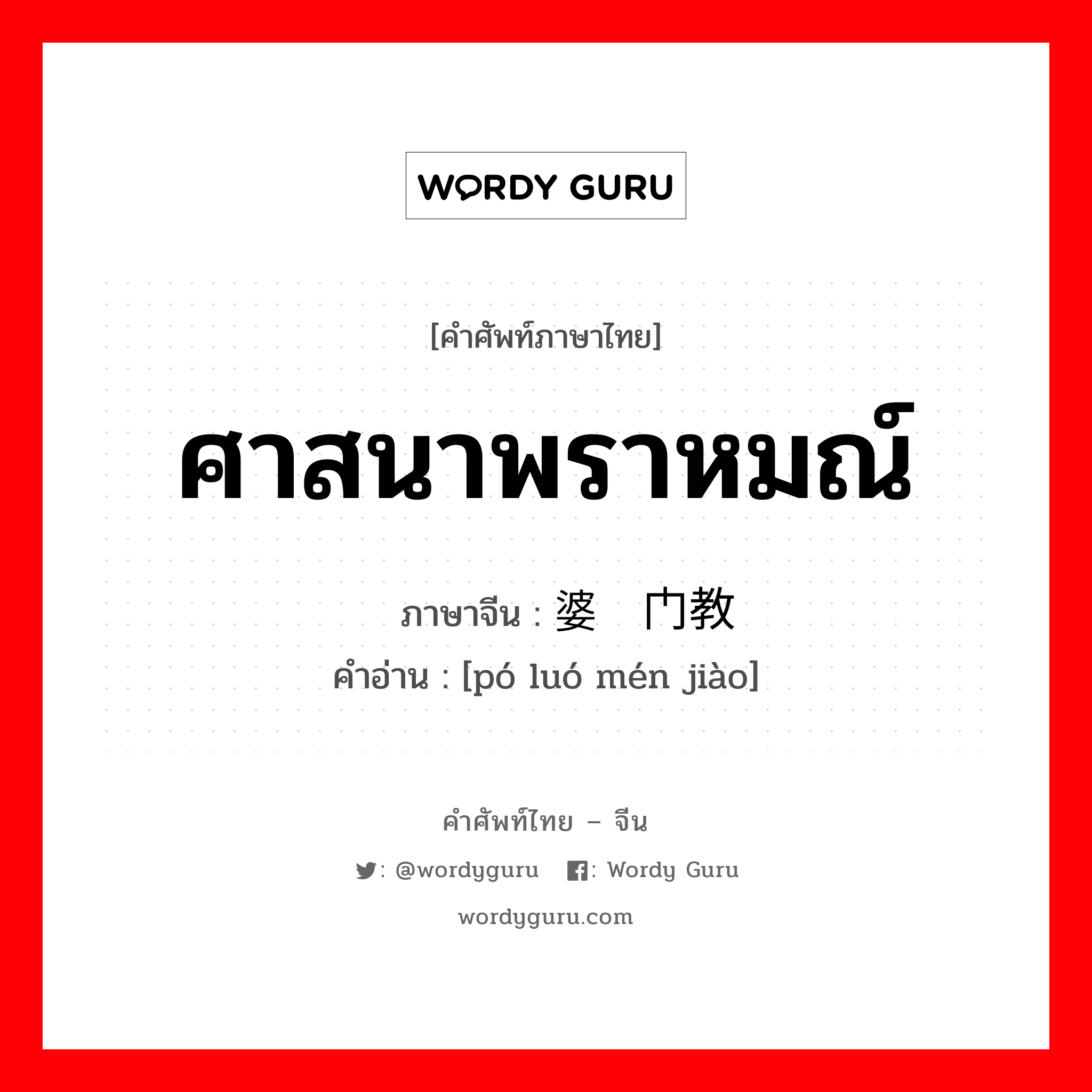 ศาสนาพราหมณ์ ภาษาจีนคืออะไร, คำศัพท์ภาษาไทย - จีน ศาสนาพราหมณ์ ภาษาจีน 婆罗门教 คำอ่าน [pó luó mén jiào]