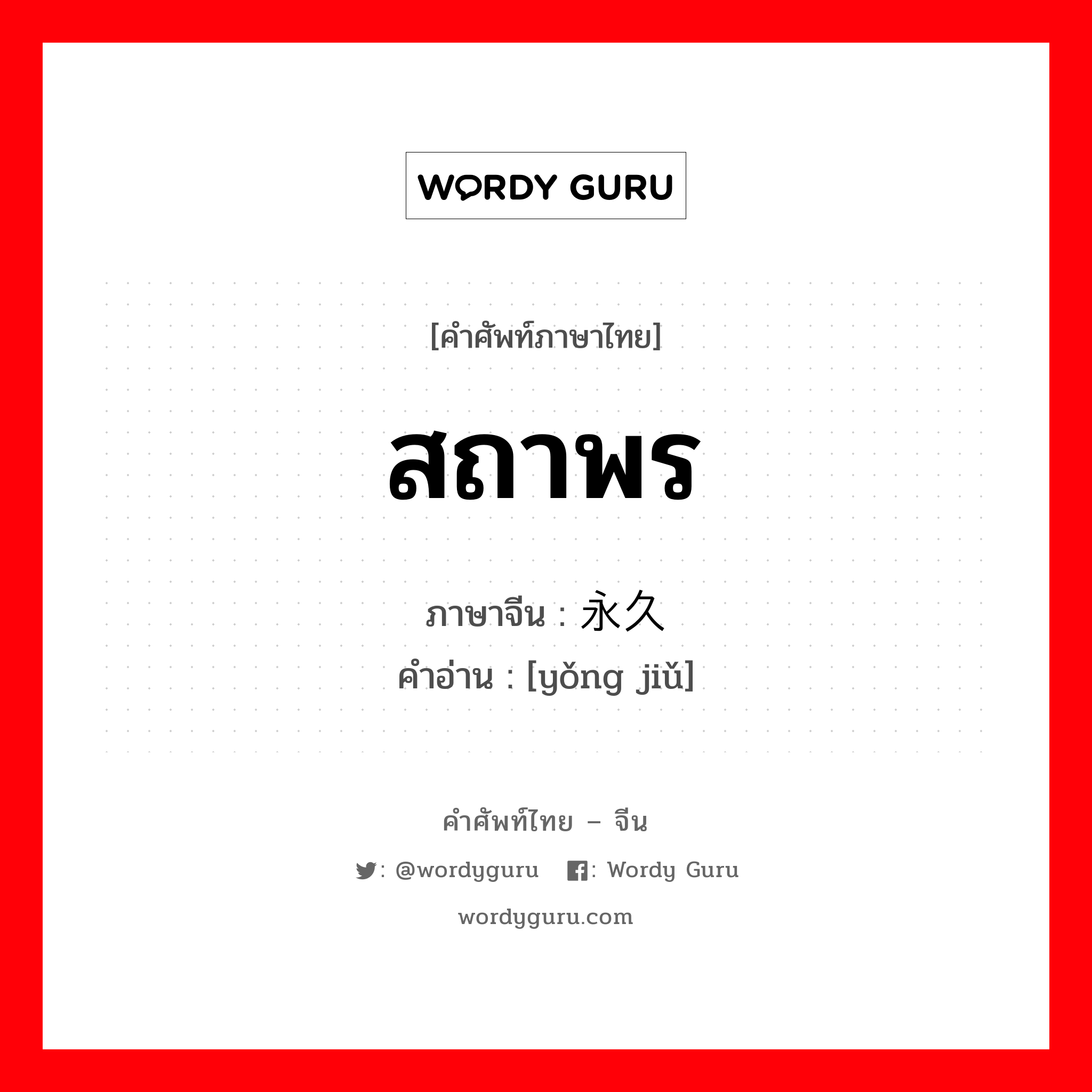 สถาพร ภาษาจีนคืออะไร, คำศัพท์ภาษาไทย - จีน สถาพร ภาษาจีน 永久 คำอ่าน [yǒng jiǔ]