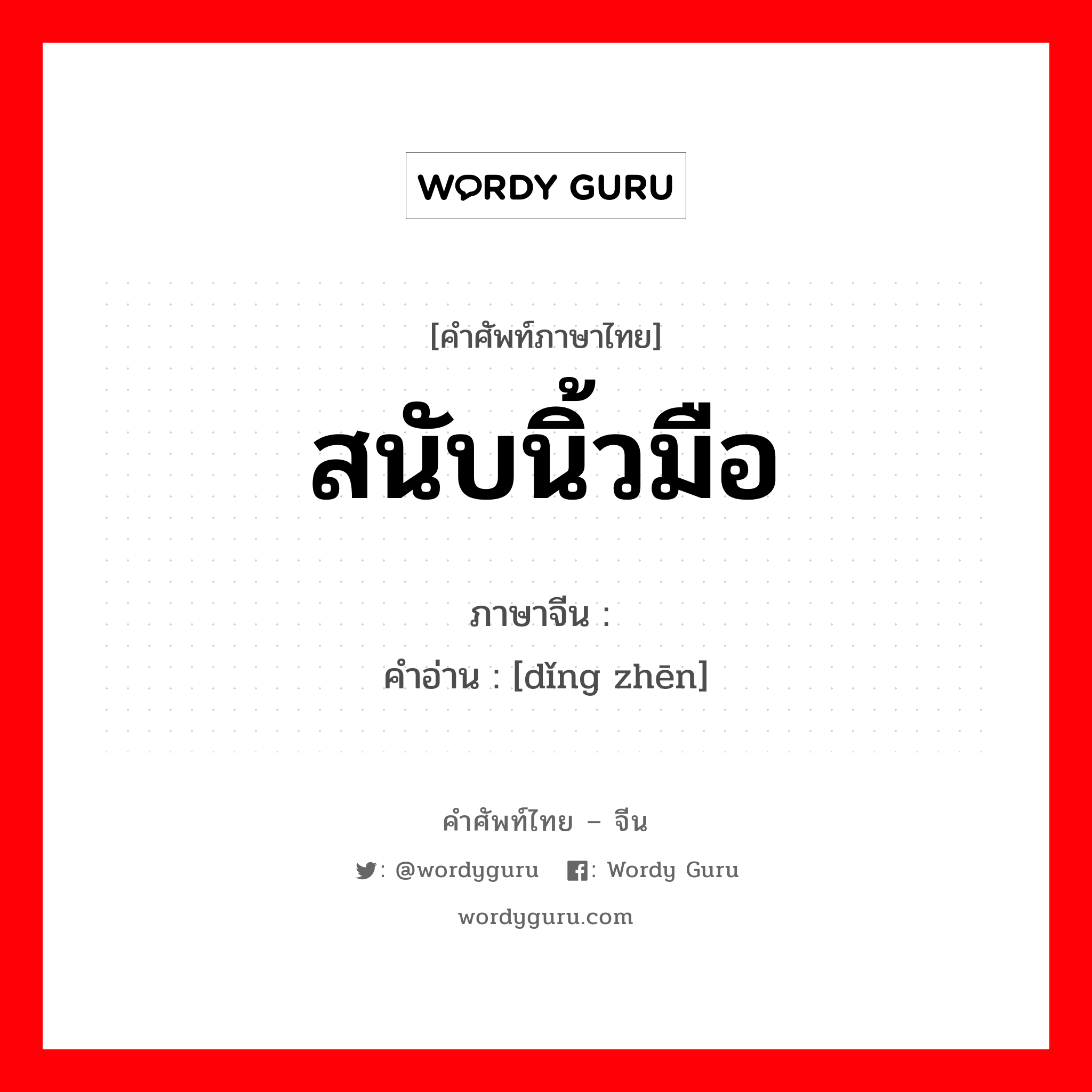 สนับนิ้วมือ ภาษาจีนคืออะไร, คำศัพท์ภาษาไทย - จีน สนับนิ้วมือ ภาษาจีน 顶针 คำอ่าน [dǐng zhēn]