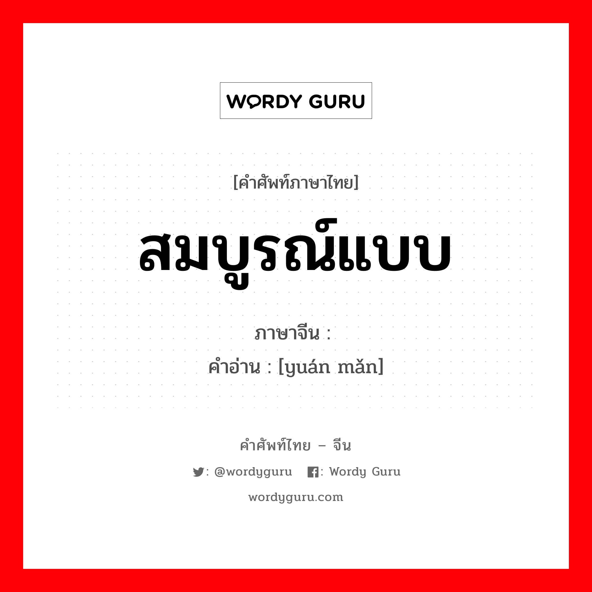 สมบูรณ์แบบ ภาษาจีนคืออะไร, คำศัพท์ภาษาไทย - จีน สมบูรณ์แบบ ภาษาจีน 圆满 คำอ่าน [yuán mǎn]