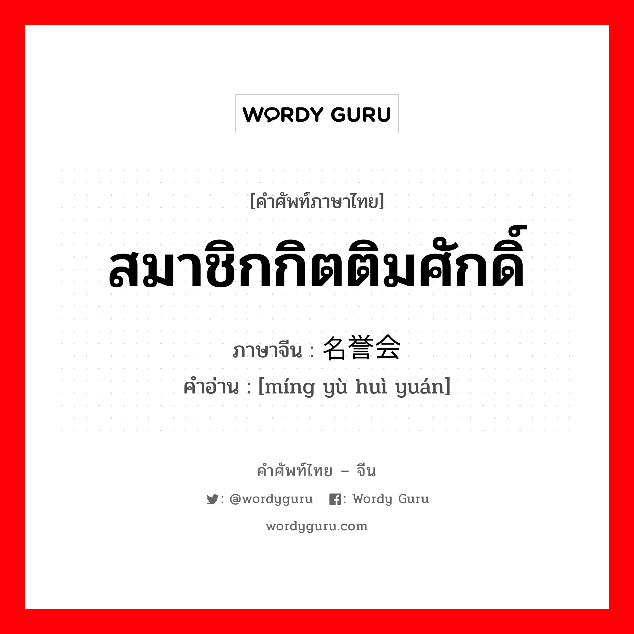 สมาชิกกิตติมศักดิ์ ภาษาจีนคืออะไร, คำศัพท์ภาษาไทย - จีน สมาชิกกิตติมศักดิ์ ภาษาจีน 名誉会员 คำอ่าน [míng yù huì yuán]