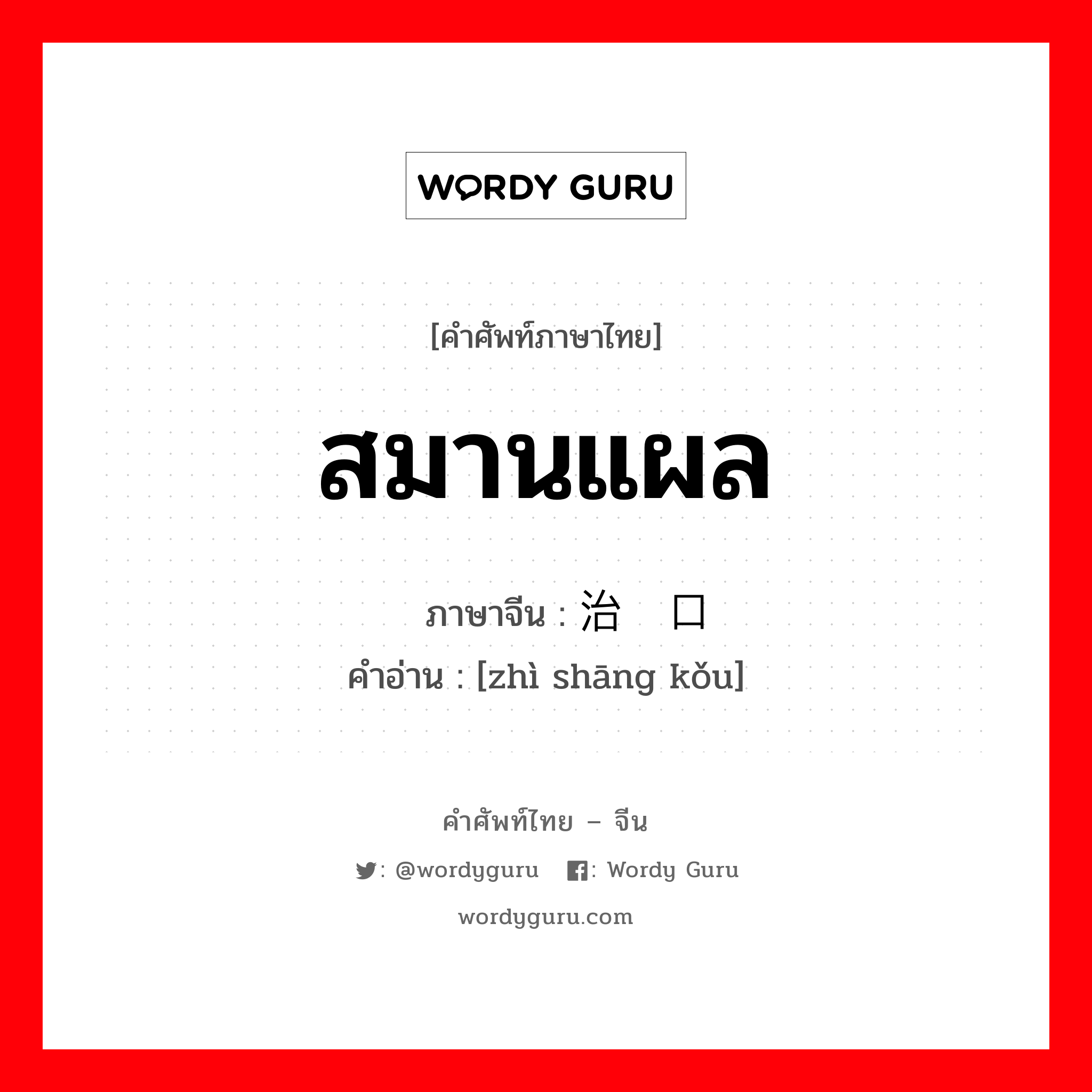 สมานแผล ภาษาจีนคืออะไร, คำศัพท์ภาษาไทย - จีน สมานแผล ภาษาจีน 治伤口 คำอ่าน [zhì shāng kǒu]