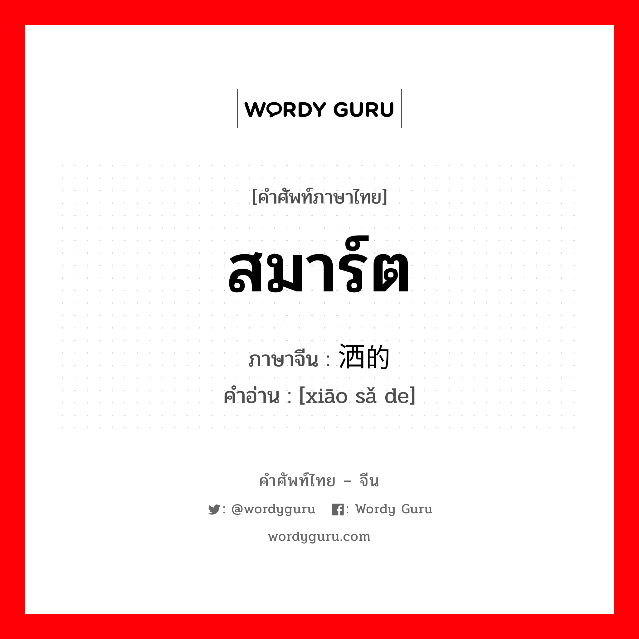 สมาร์ต ภาษาจีนคืออะไร, คำศัพท์ภาษาไทย - จีน สมาร์ต ภาษาจีน 潇洒的 คำอ่าน [xiāo sǎ de]