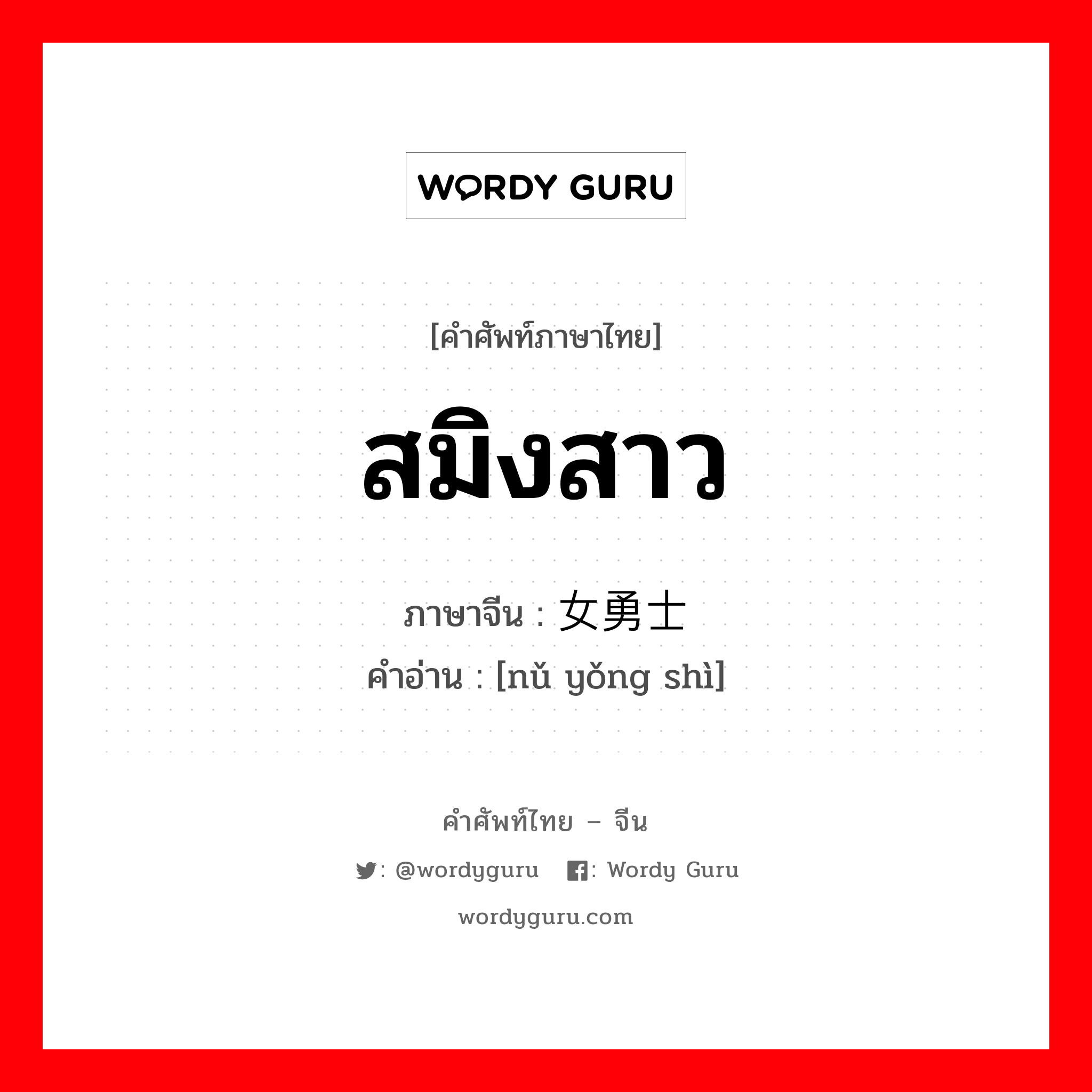 สมิงสาว ภาษาจีนคืออะไร, คำศัพท์ภาษาไทย - จีน สมิงสาว ภาษาจีน 女勇士 คำอ่าน [nǔ yǒng shì]