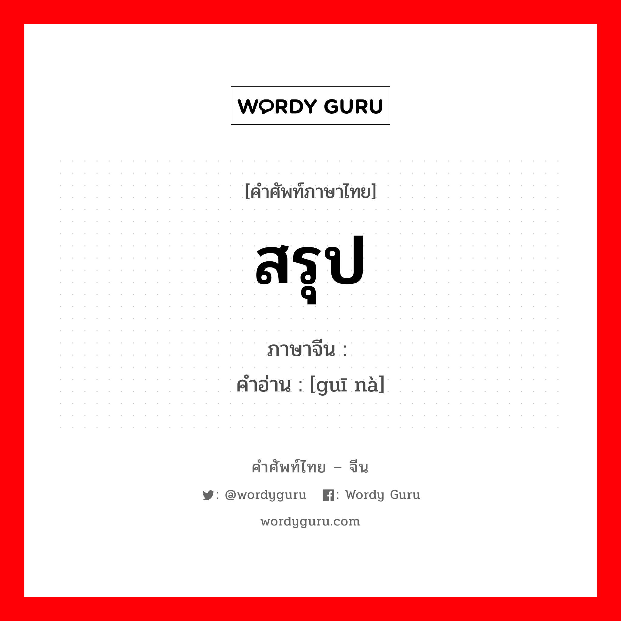 สรุป ภาษาจีนคืออะไร, คำศัพท์ภาษาไทย - จีน สรุป ภาษาจีน 归纳 คำอ่าน [guī nà]