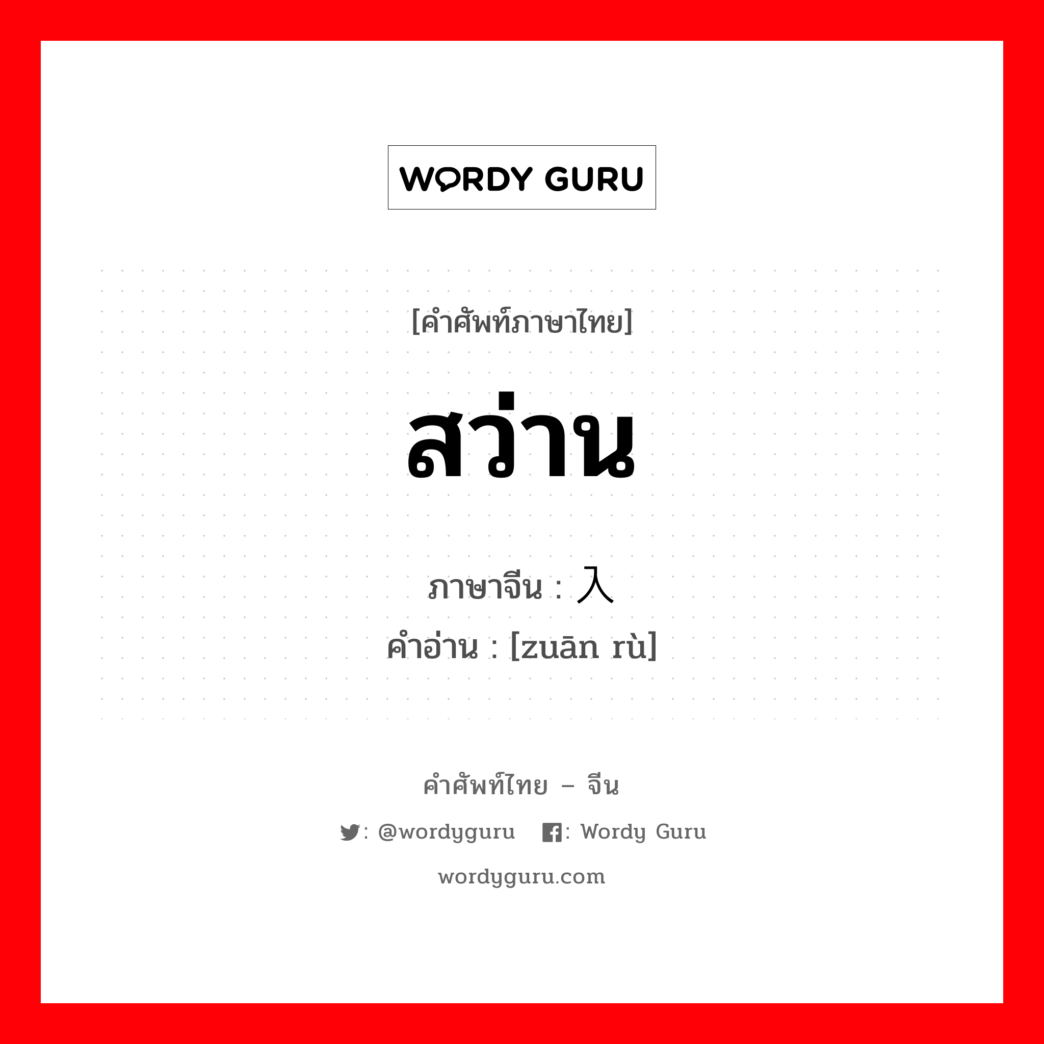 สว่าน ภาษาจีนคืออะไร, คำศัพท์ภาษาไทย - จีน สว่าน ภาษาจีน 钻入 คำอ่าน [zuān rù]