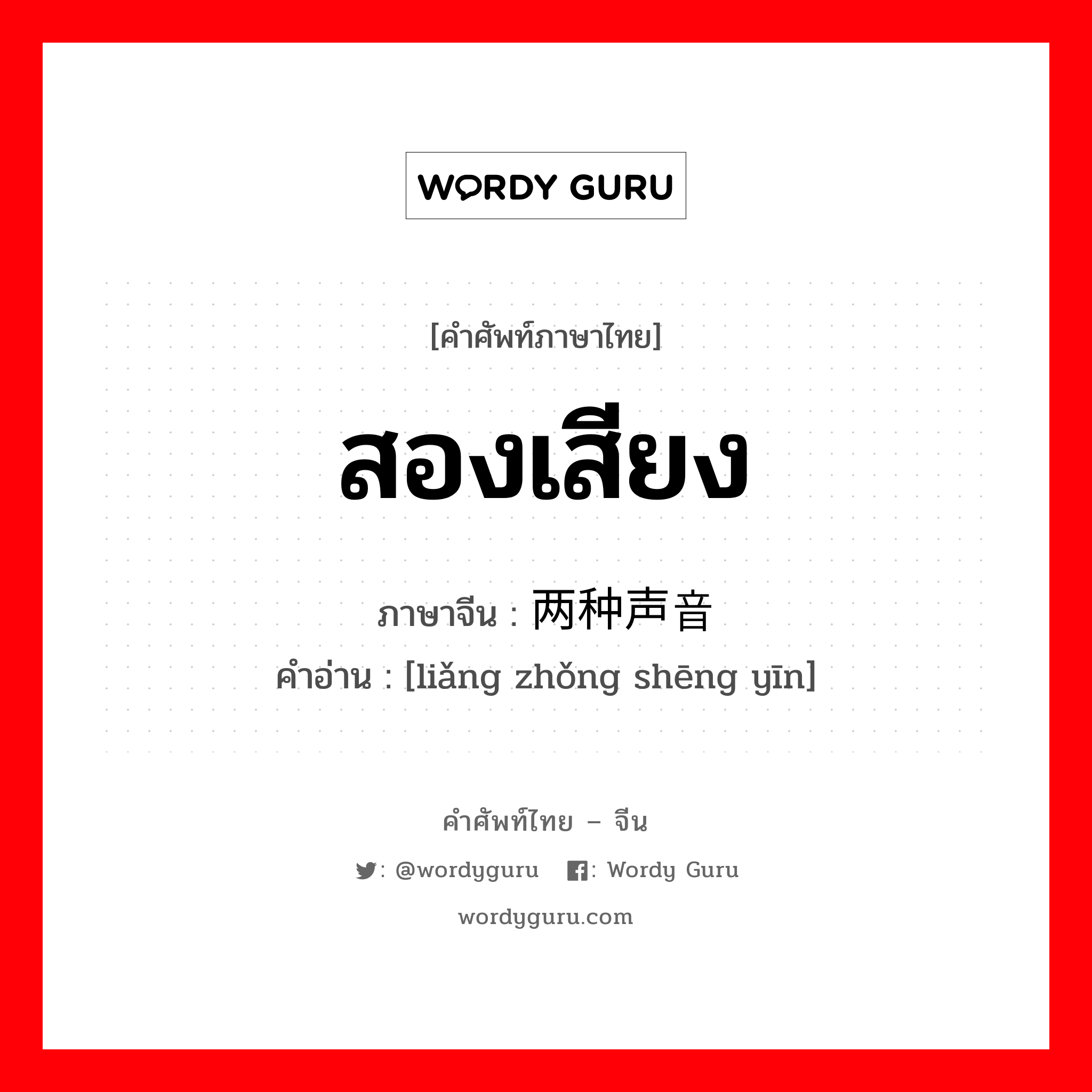 สองเสียง ภาษาจีนคืออะไร, คำศัพท์ภาษาไทย - จีน สองเสียง ภาษาจีน 两种声音 คำอ่าน [liǎng zhǒng shēng yīn]