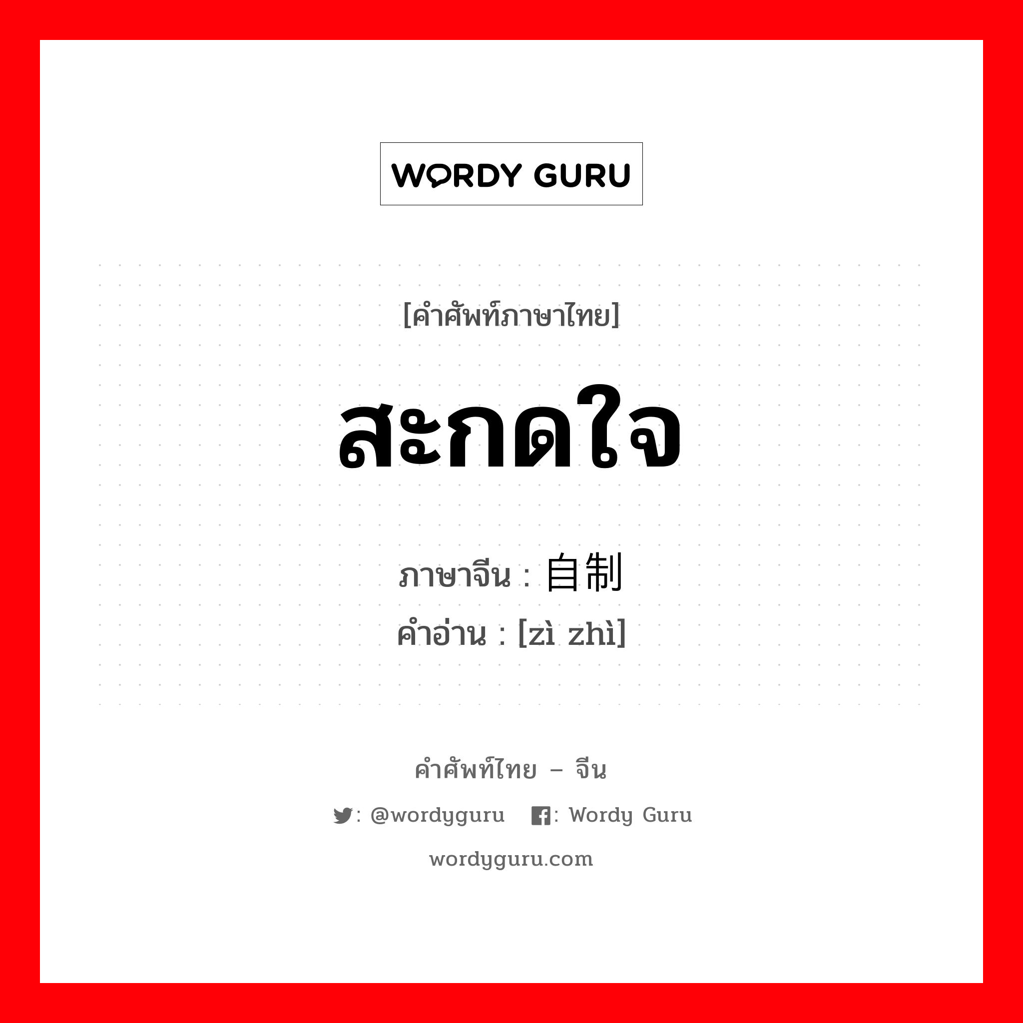 สะกดใจ ภาษาจีนคืออะไร, คำศัพท์ภาษาไทย - จีน สะกดใจ ภาษาจีน 自制 คำอ่าน [zì zhì]