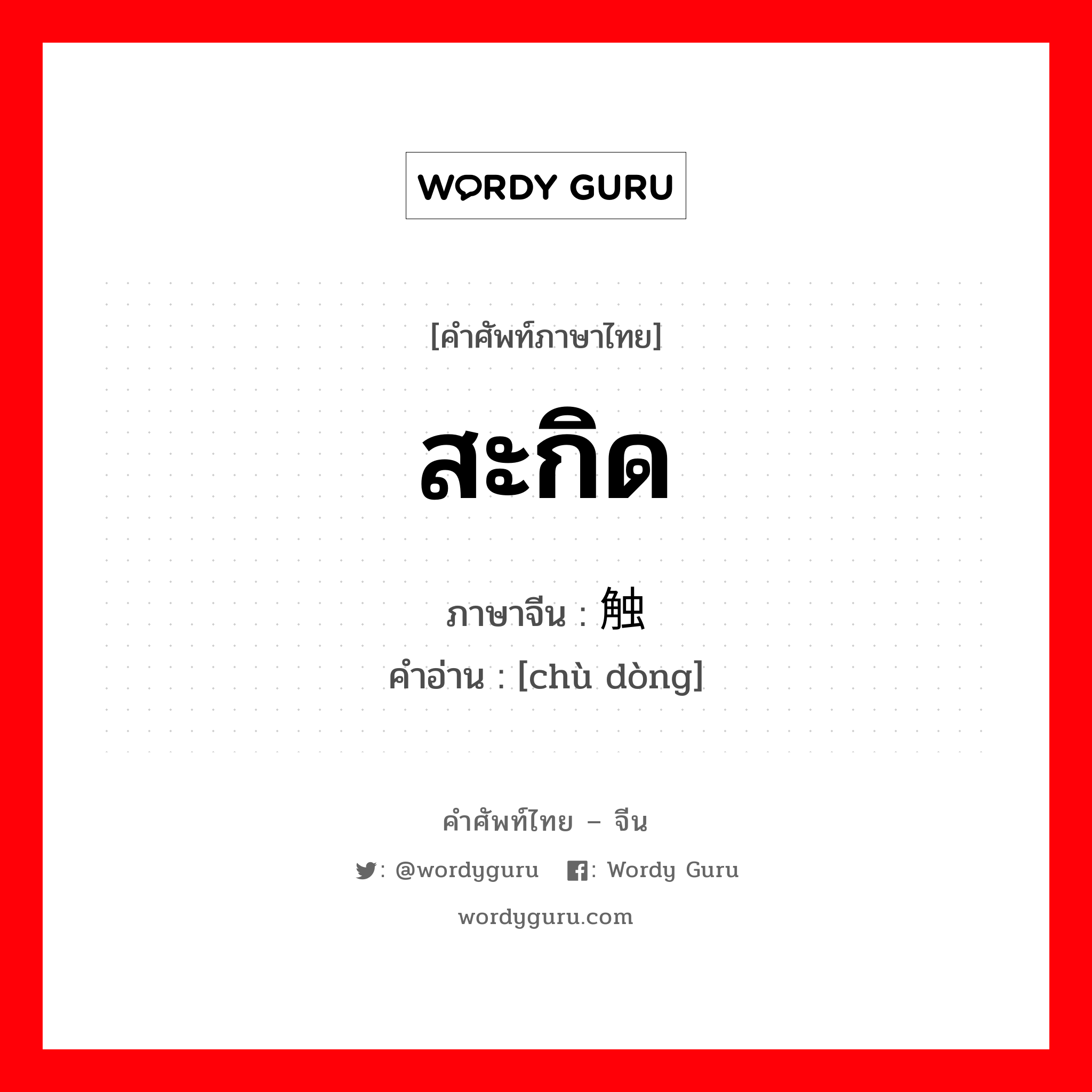 สะกิด ภาษาจีนคืออะไร, คำศัพท์ภาษาไทย - จีน สะกิด ภาษาจีน 触动 คำอ่าน [chù dòng]