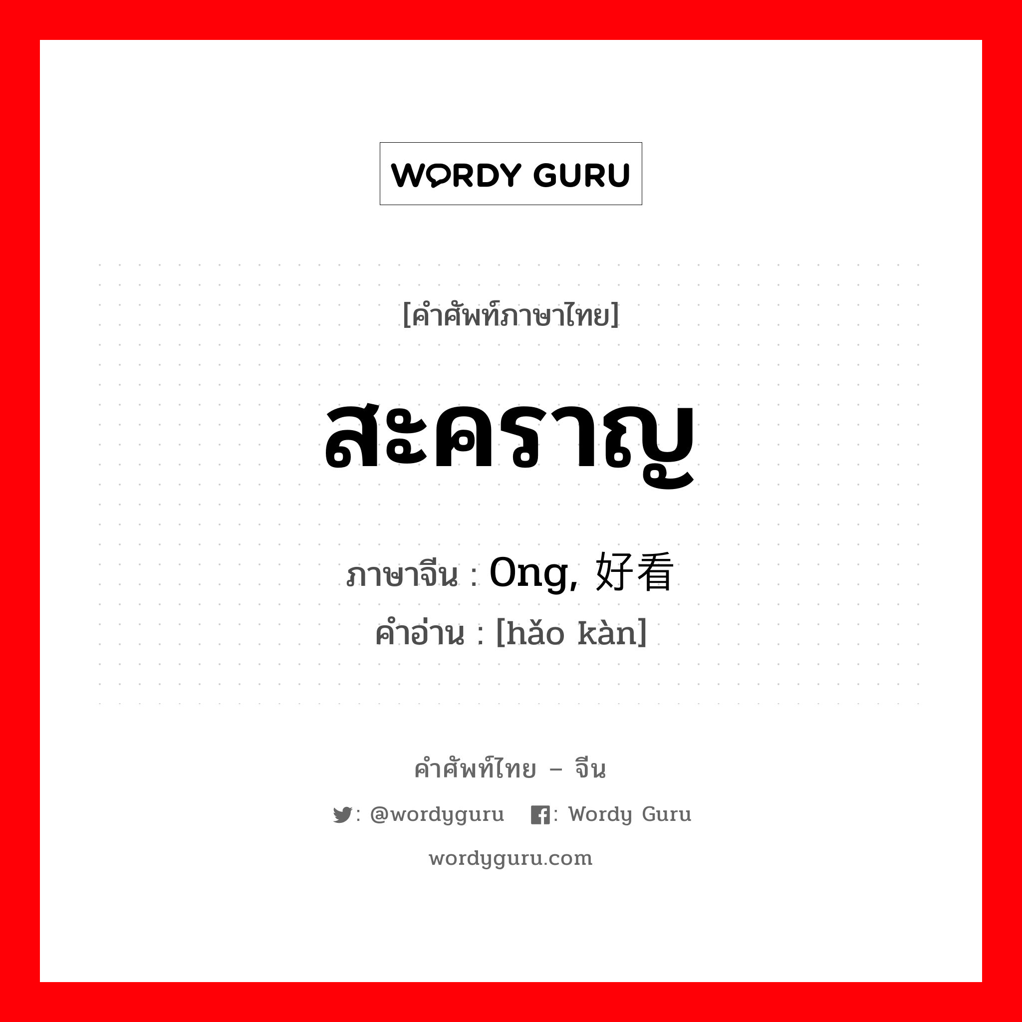 สะคราญ ภาษาจีนคืออะไร, คำศัพท์ภาษาไทย - จีน สะคราญ ภาษาจีน 0ng, 好看 คำอ่าน [hǎo kàn]