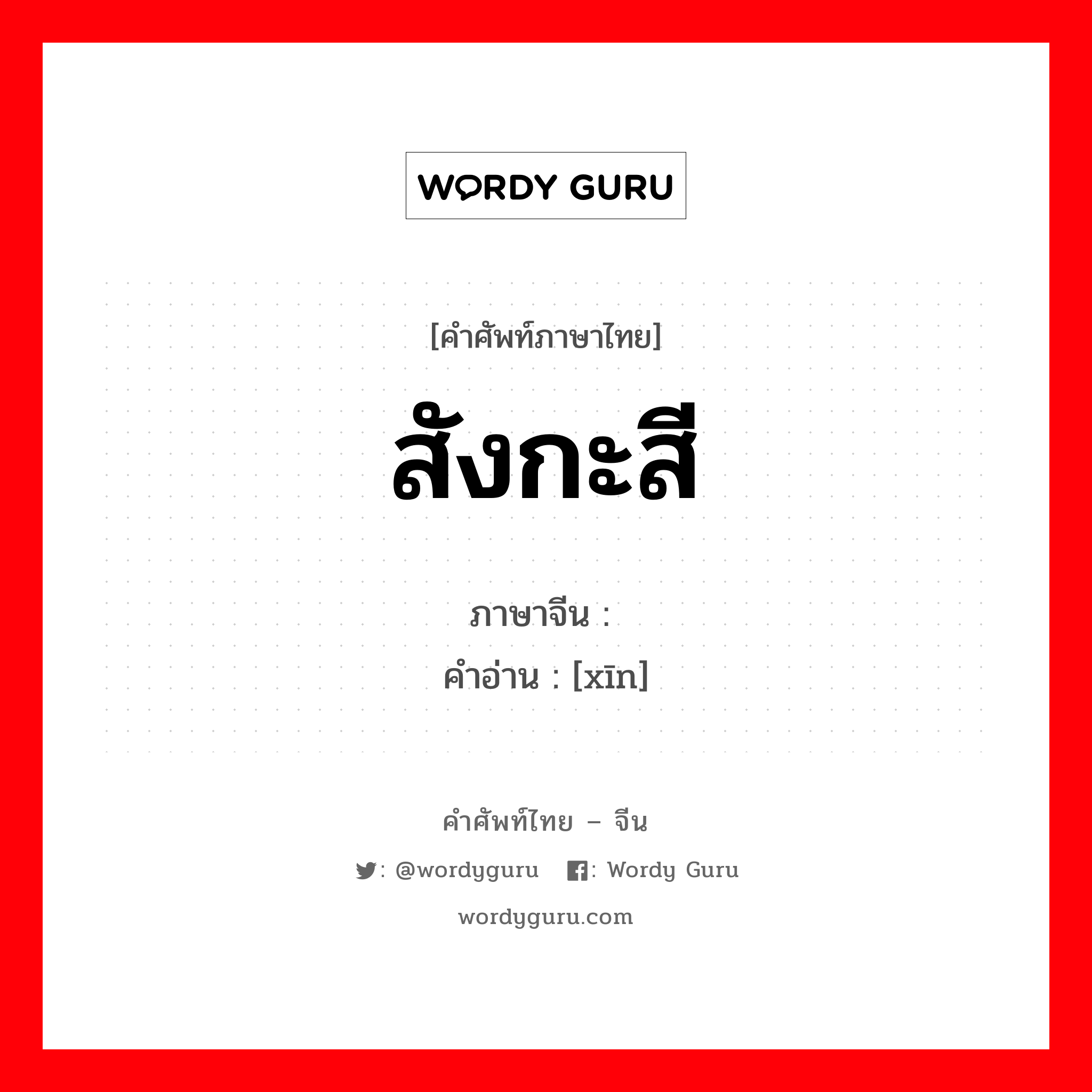 สังกะสี ภาษาจีนคืออะไร, คำศัพท์ภาษาไทย - จีน สังกะสี ภาษาจีน 锌 คำอ่าน [xīn]