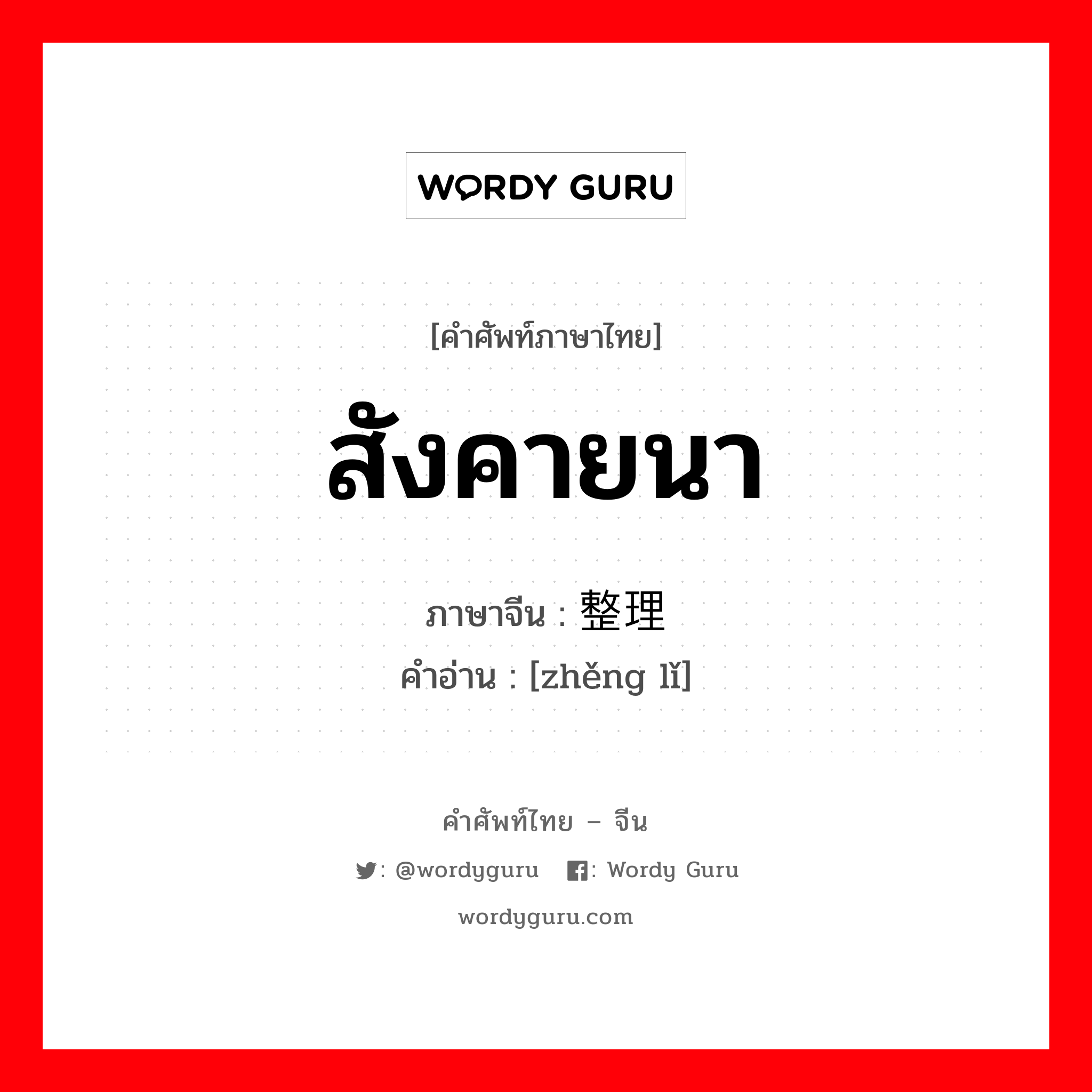 สังคายนา ภาษาจีนคืออะไร, คำศัพท์ภาษาไทย - จีน สังคายนา ภาษาจีน 整理 คำอ่าน [zhěng lǐ]