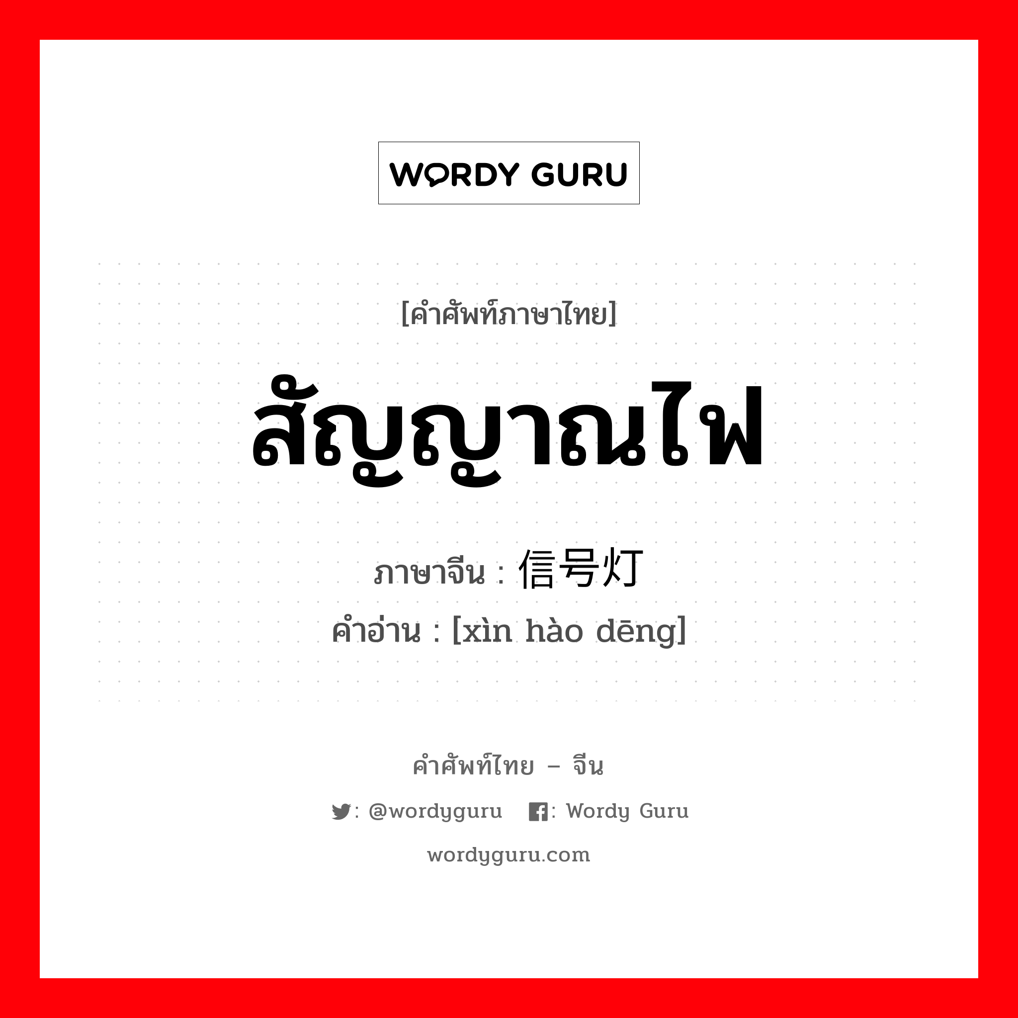 สัญญาณไฟ ภาษาจีนคืออะไร, คำศัพท์ภาษาไทย - จีน สัญญาณไฟ ภาษาจีน 信号灯 คำอ่าน [xìn hào dēng]