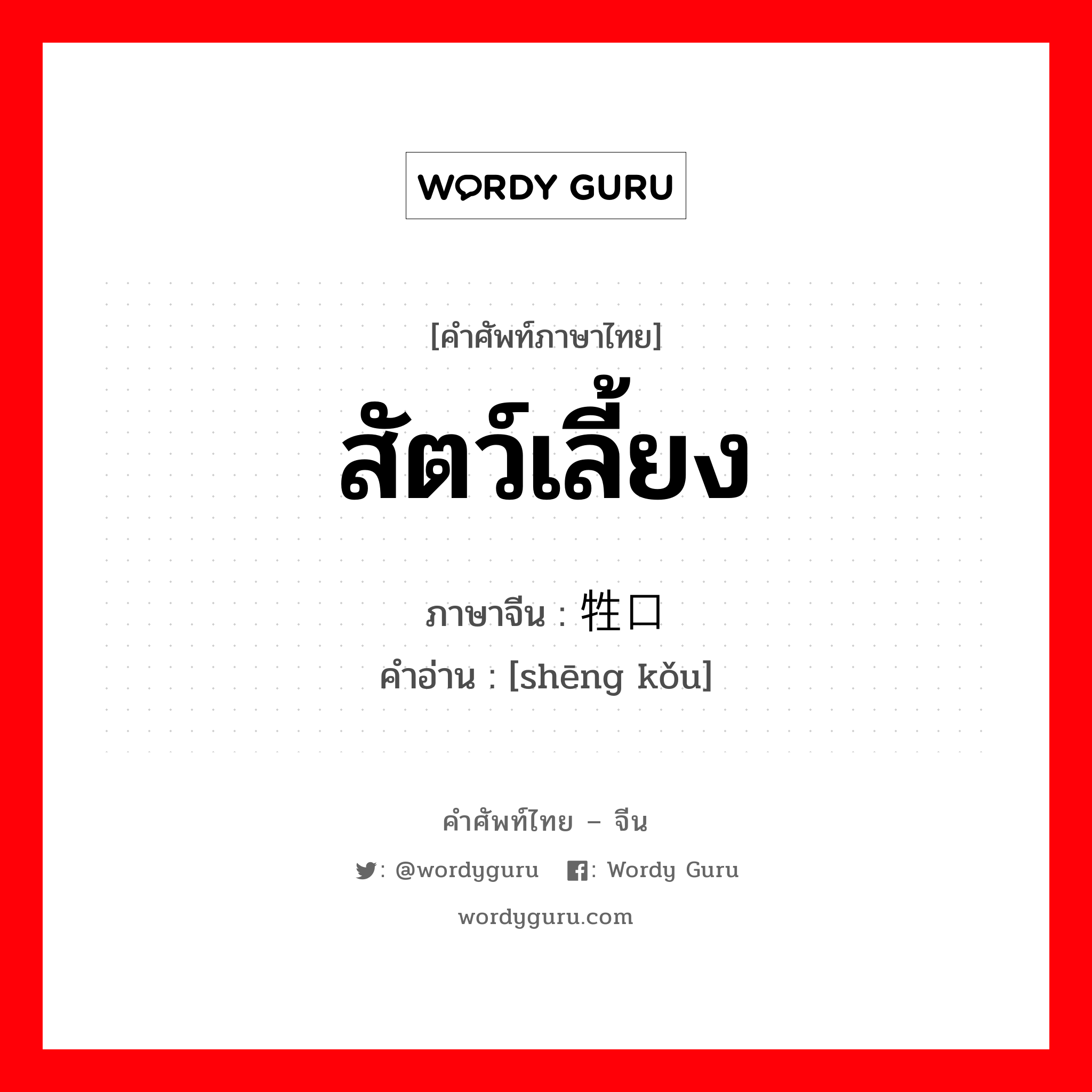 สัตว์เลี้ยง ภาษาจีนคืออะไร, คำศัพท์ภาษาไทย - จีน สัตว์เลี้ยง ภาษาจีน 牲口 คำอ่าน [shēng kǒu]