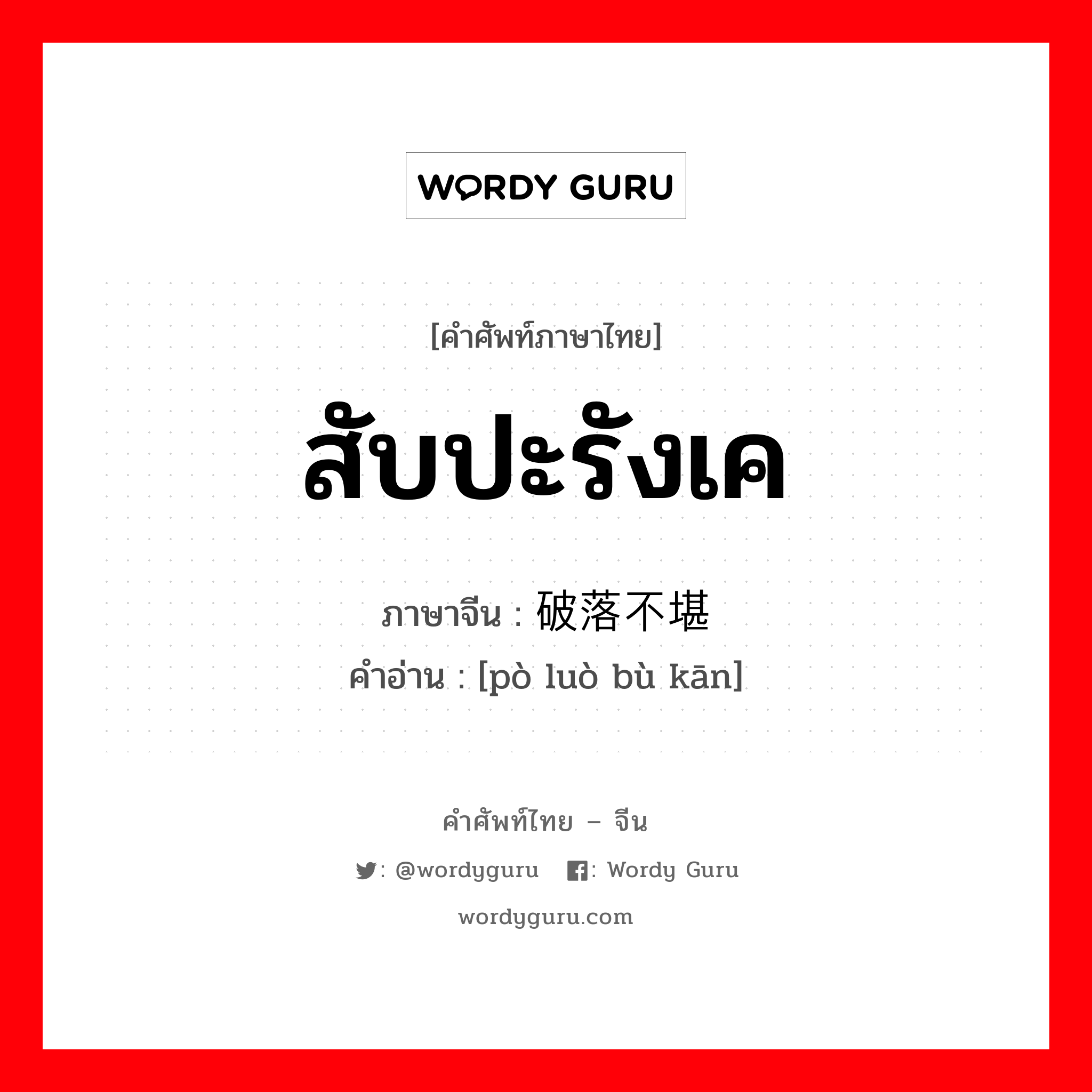 สับปะรังเค ภาษาจีนคืออะไร, คำศัพท์ภาษาไทย - จีน สับปะรังเค ภาษาจีน 破落不堪 คำอ่าน [pò luò bù kān]