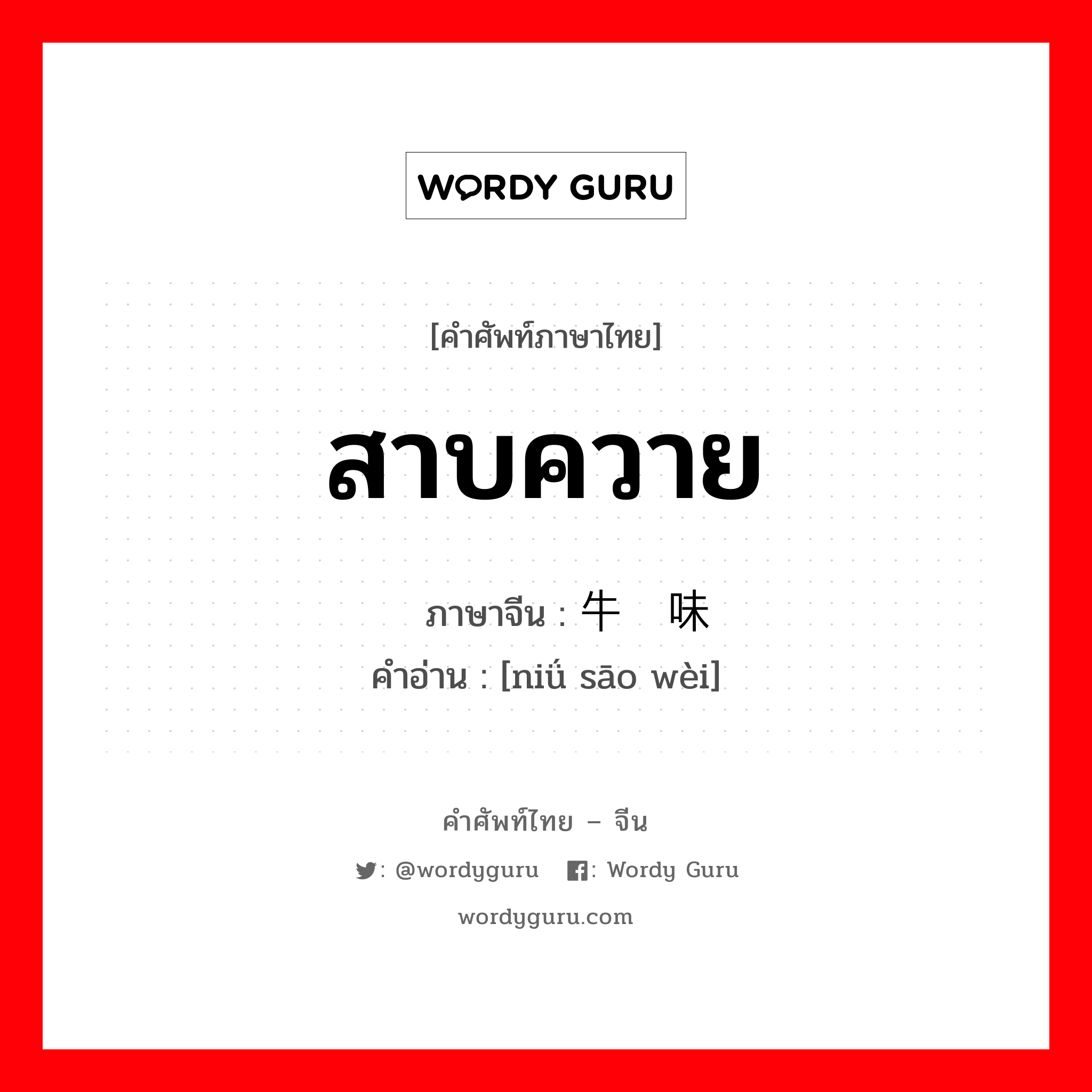 สาบควาย ภาษาจีนคืออะไร, คำศัพท์ภาษาไทย - จีน สาบควาย ภาษาจีน 牛骚味 คำอ่าน [niǘ sāo wèi]