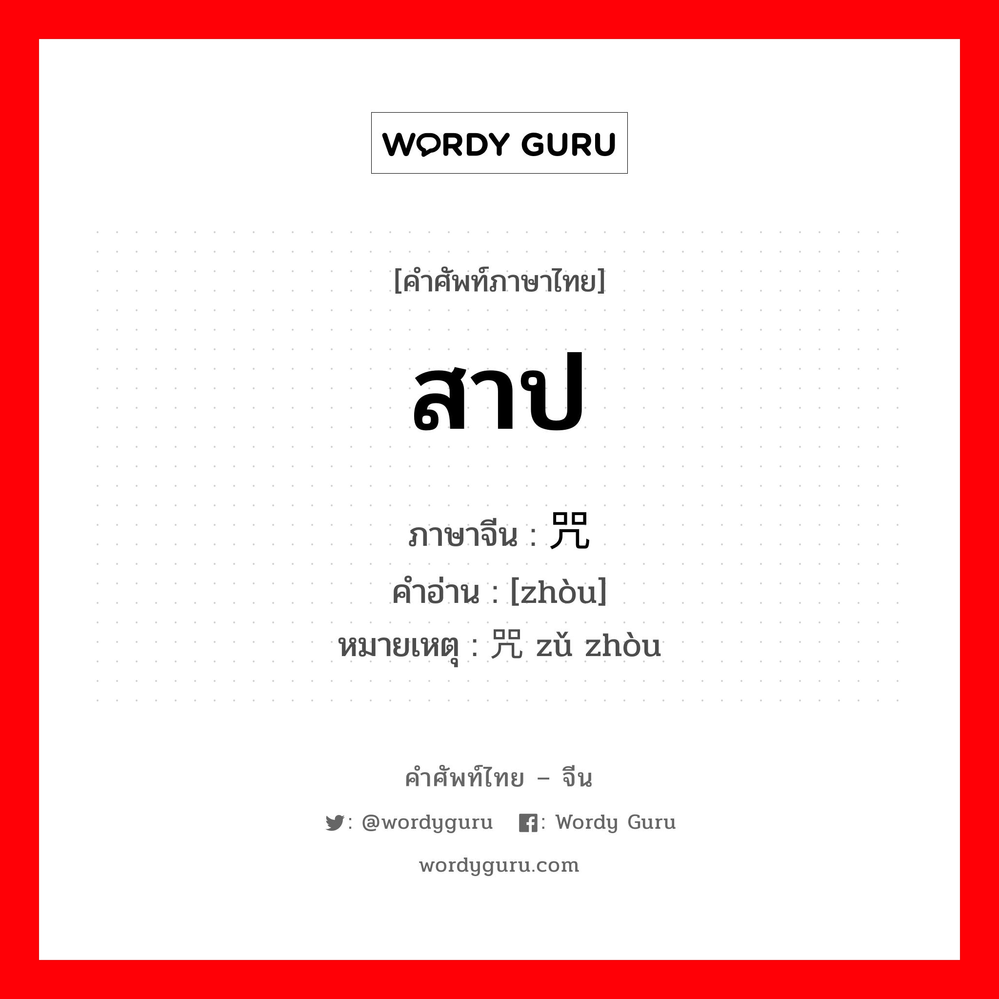 สาป ภาษาจีนคืออะไร, คำศัพท์ภาษาไทย - จีน สาป ภาษาจีน 咒 คำอ่าน [zhòu] หมายเหตุ 诅咒 zǔ zhòu