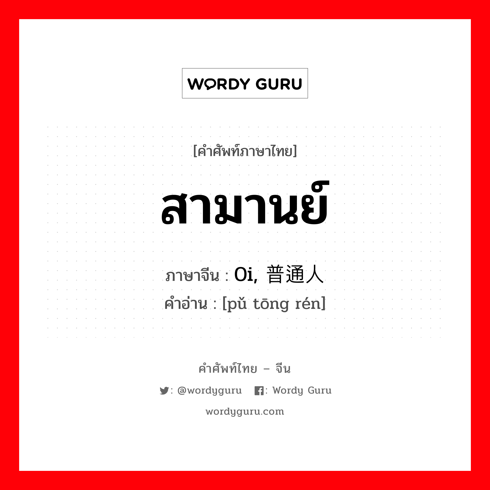 สามานย์ ภาษาจีนคืออะไร, คำศัพท์ภาษาไทย - จีน สามานย์ ภาษาจีน 0i, 普通人 คำอ่าน [pǔ tōng rén]