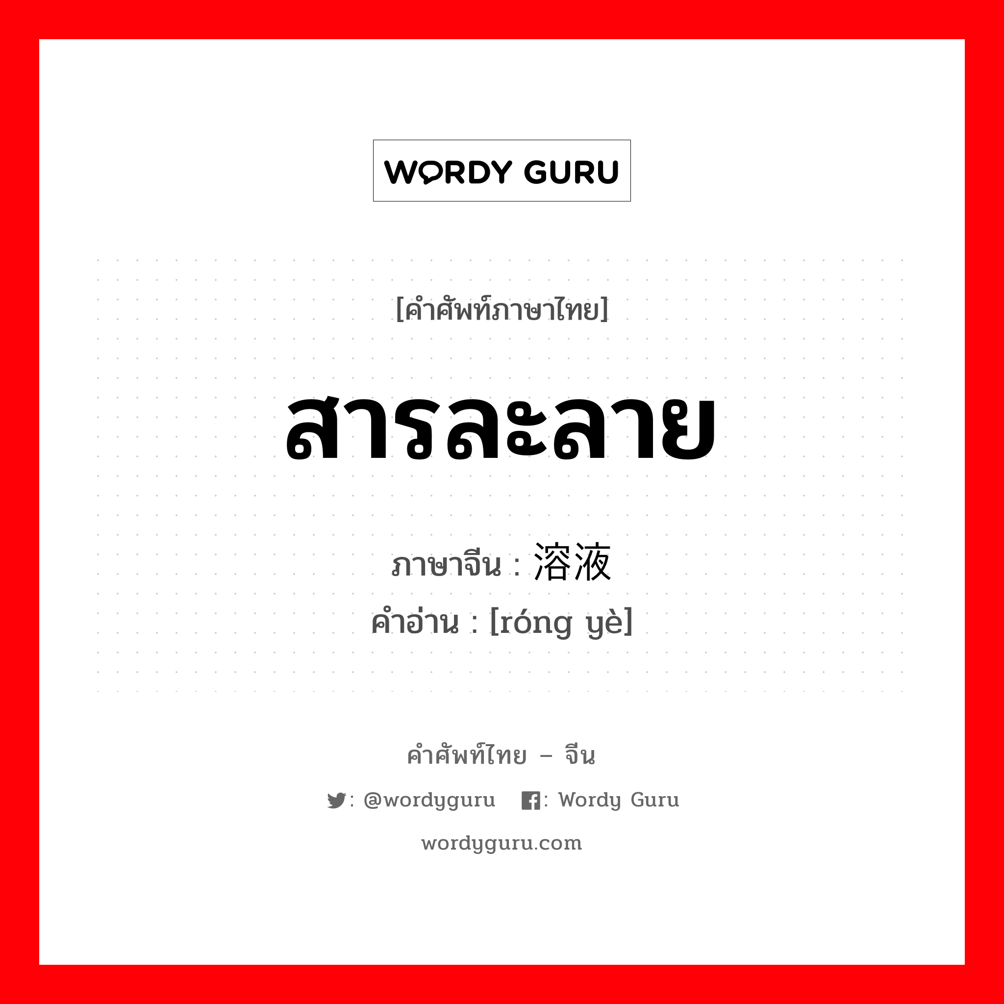 สารละลาย ภาษาจีนคืออะไร, คำศัพท์ภาษาไทย - จีน สารละลาย ภาษาจีน 溶液 คำอ่าน [róng yè]