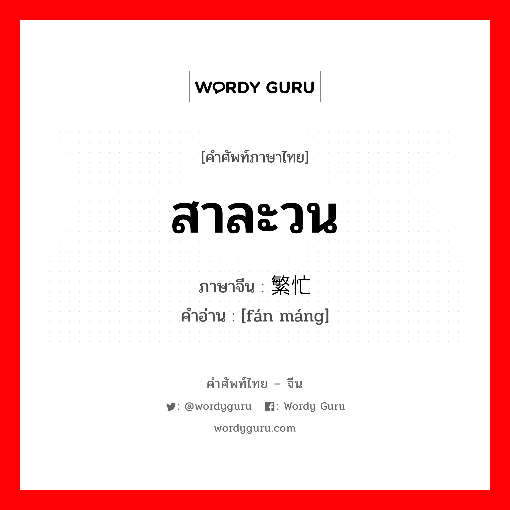 สาละวน ภาษาจีนคืออะไร, คำศัพท์ภาษาไทย - จีน สาละวน ภาษาจีน 繁忙 คำอ่าน [fán máng]