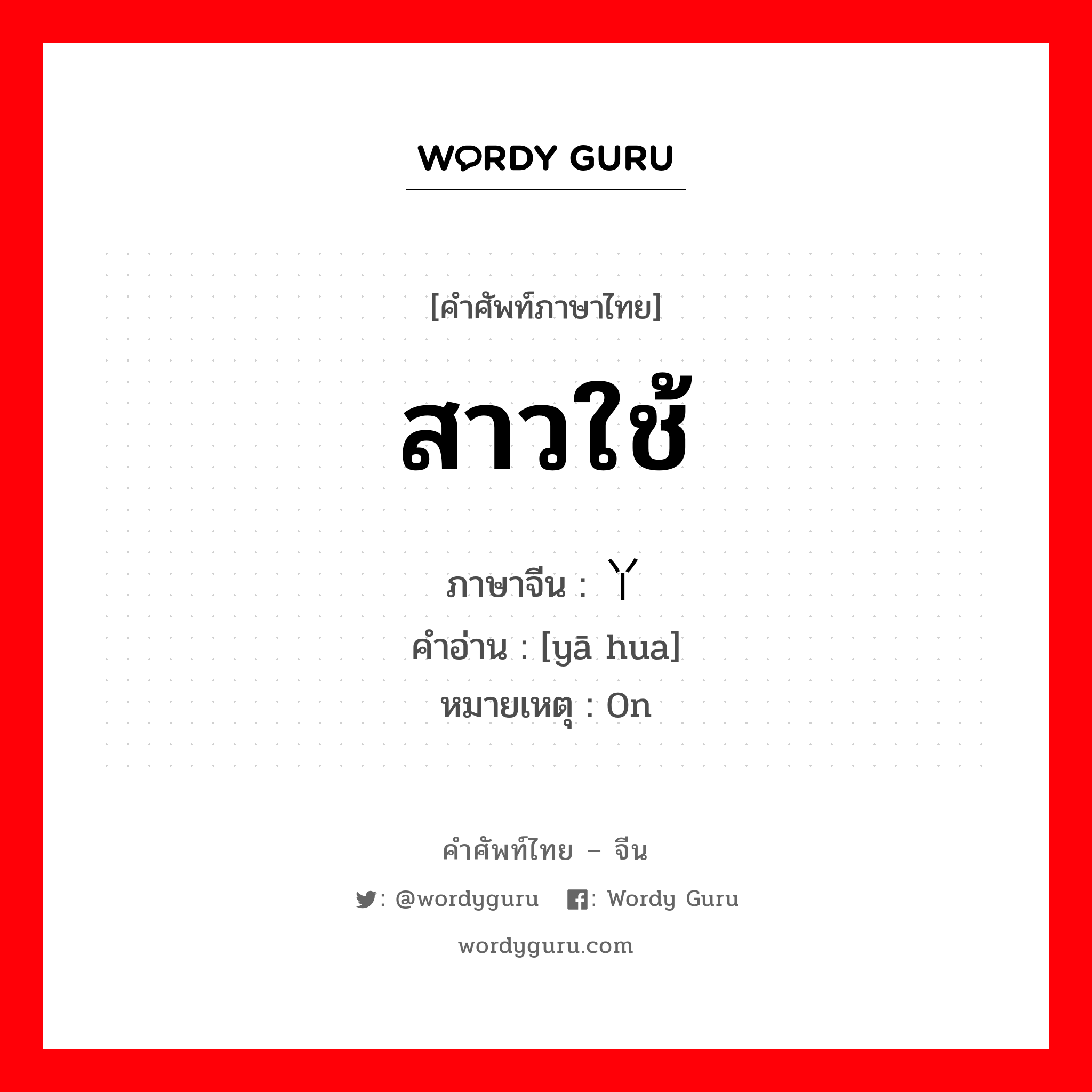 สาวใช้ ภาษาจีนคืออะไร, คำศัพท์ภาษาไทย - จีน สาวใช้ ภาษาจีน 丫环 คำอ่าน [yā hua] หมายเหตุ 0n