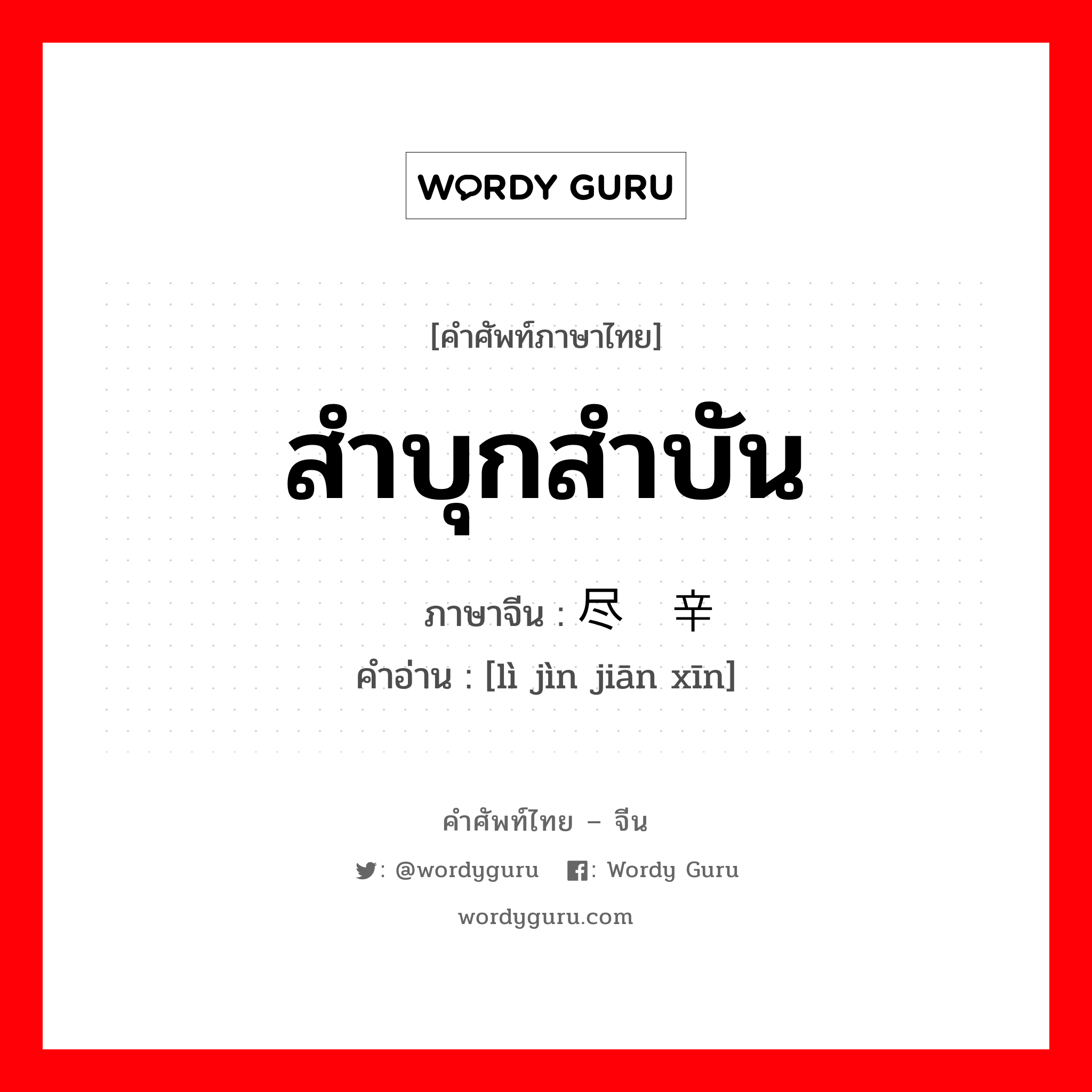 สำบุกสำบัน ภาษาจีนคืออะไร, คำศัพท์ภาษาไทย - จีน สำบุกสำบัน ภาษาจีน 历尽艰辛 คำอ่าน [lì jìn jiān xīn]