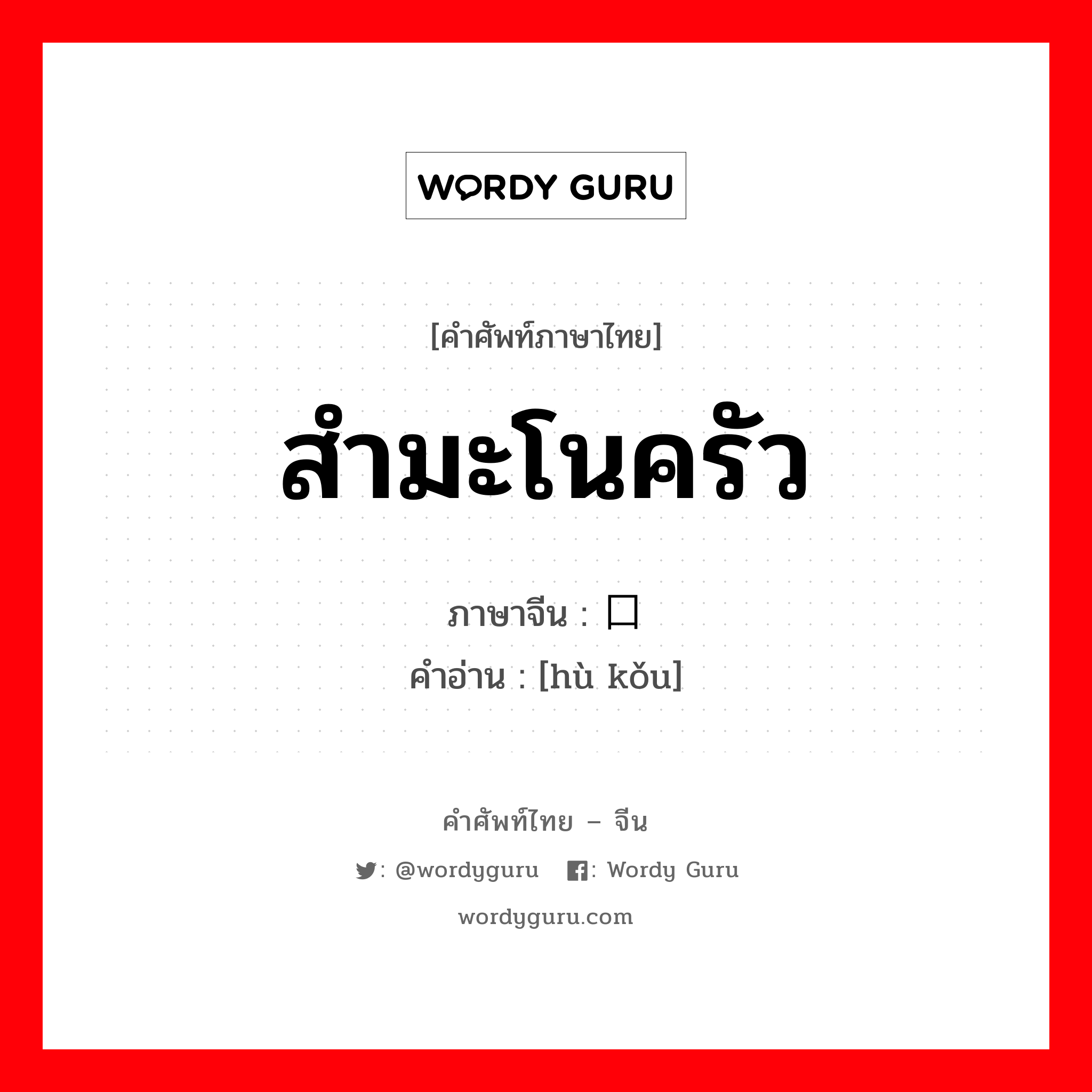 สำมะโนครัว ภาษาจีนคืออะไร, คำศัพท์ภาษาไทย - จีน สำมะโนครัว ภาษาจีน 户口 คำอ่าน [hù kǒu]