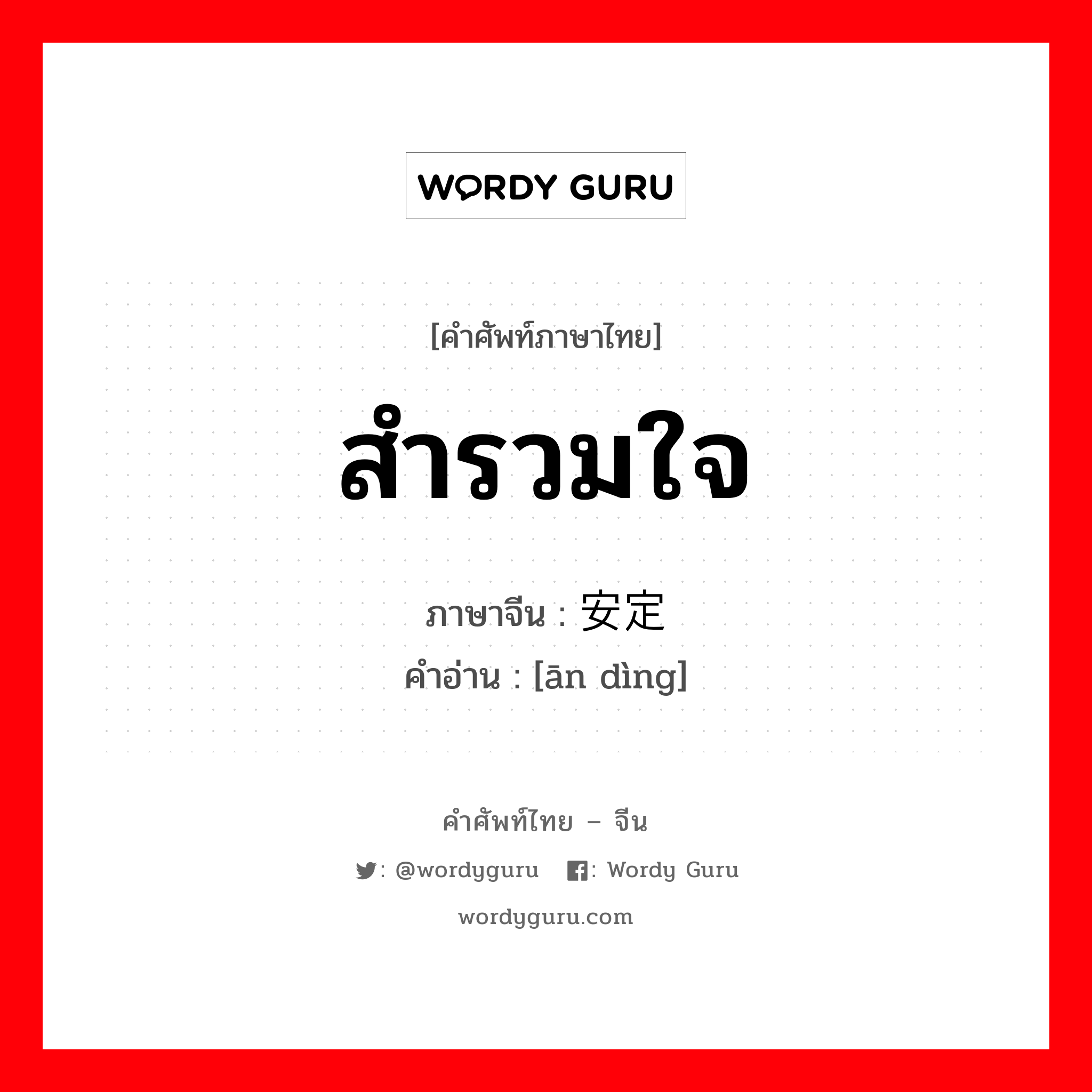 สำรวมใจ ภาษาจีนคืออะไร, คำศัพท์ภาษาไทย - จีน สำรวมใจ ภาษาจีน 安定 คำอ่าน [ān dìng]