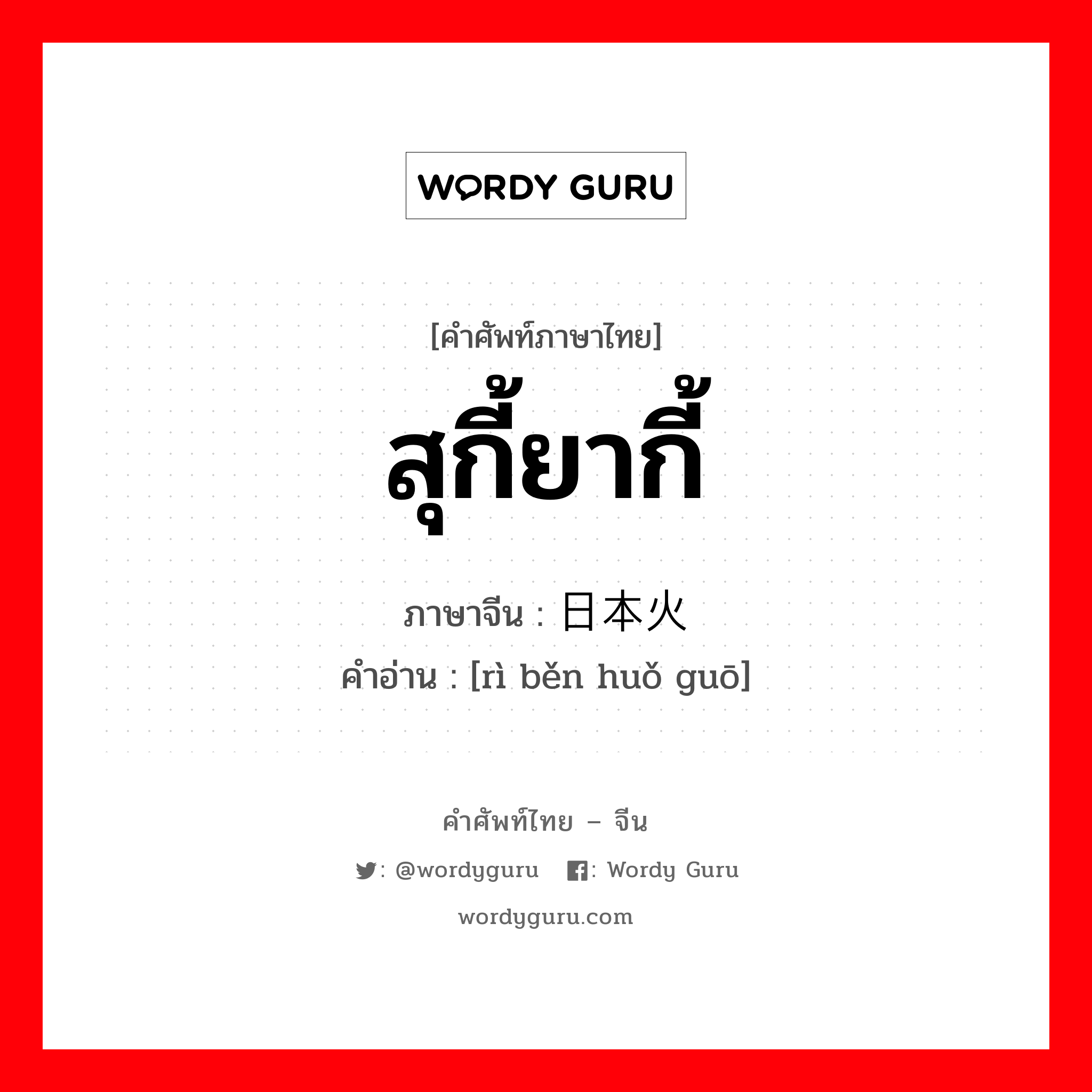 สุกี้ยากี้ ภาษาจีนคืออะไร, คำศัพท์ภาษาไทย - จีน สุกี้ยากี้ ภาษาจีน 日本火锅 คำอ่าน [rì běn huǒ guō]